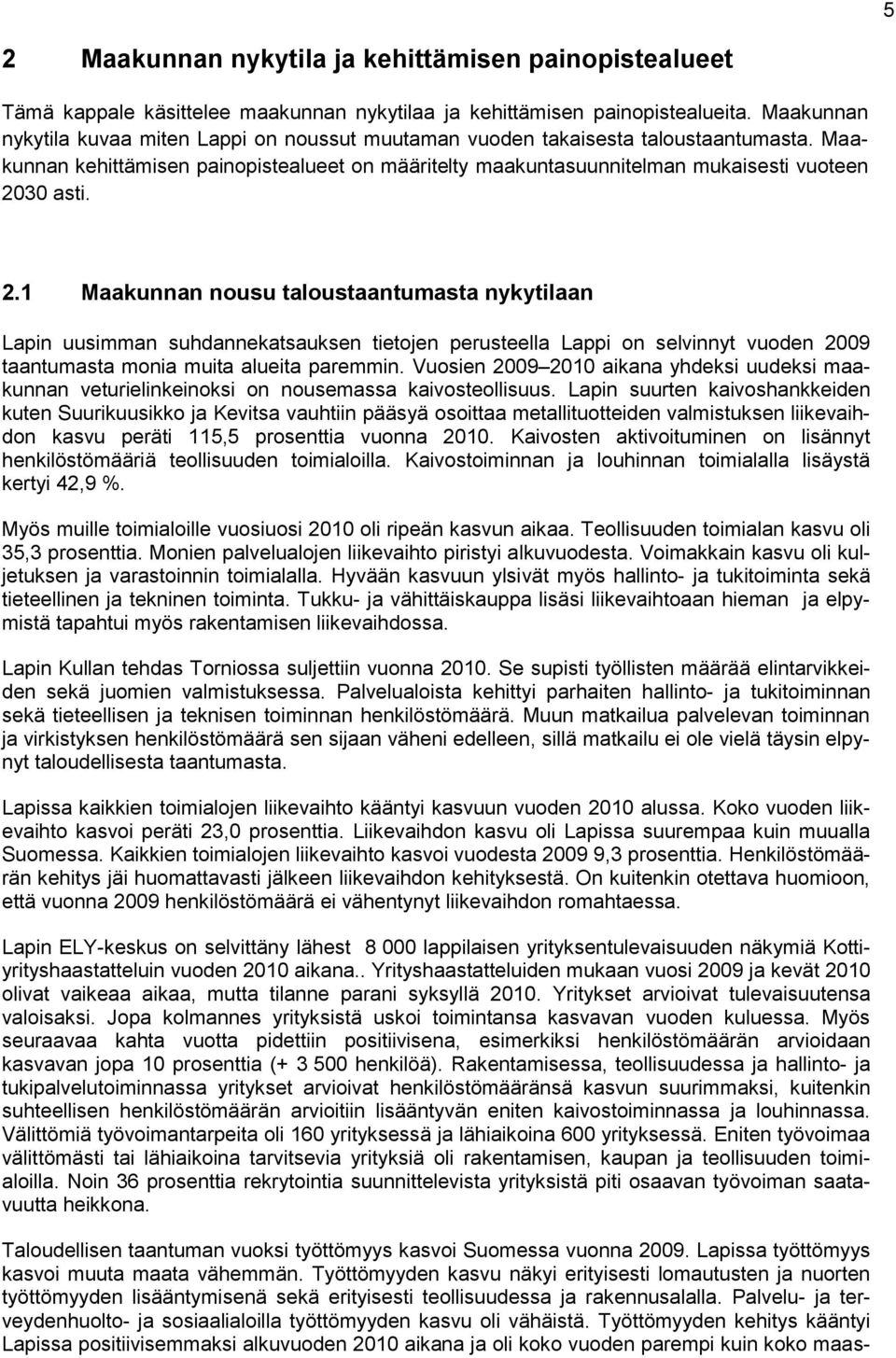 2.1 Maakunnan nousu taloustaantumasta nykytilaan Lapin uusimman suhdannekatsauksen tietojen perusteella Lappi on selvinnyt vuoden 2009 taantumasta monia muita alueita paremmin.