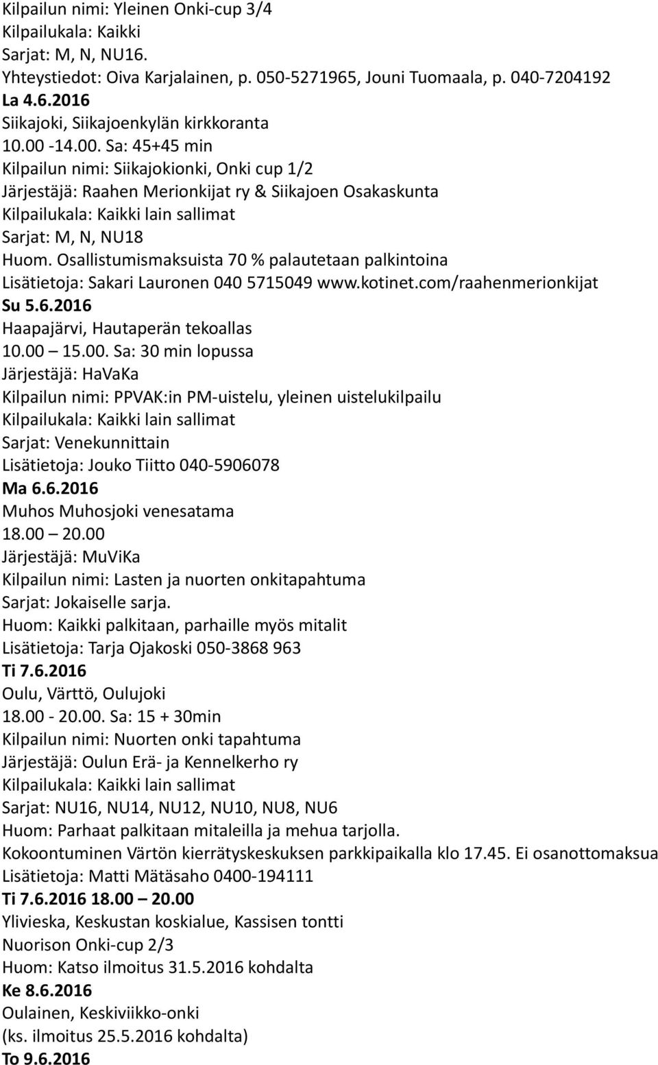 Osallistumismaksuista 70 % palautetaan palkintoina Lisätietoja: Sakari Lauronen 040 5715049 www.kotinet.com/raahenmerionkijat Su 5.6.2016 Haapajärvi, Hautaperän tekoallas 10.00 