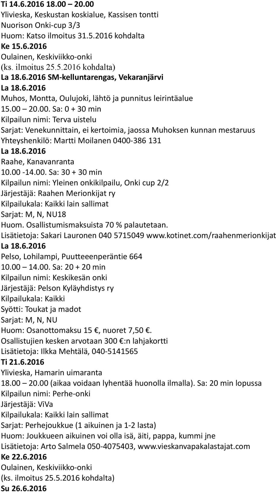 20.00. Sa: 0 + 30 min Kilpailun nimi: Terva uistelu Sarjat: Venekunnittain, ei kertoimia, jaossa Muhoksen kunnan mestaruus Yhteyshenkilö: Martti Moilanen 0400-386 131 La 18.6.2016 Raahe, Kanavanranta 10.