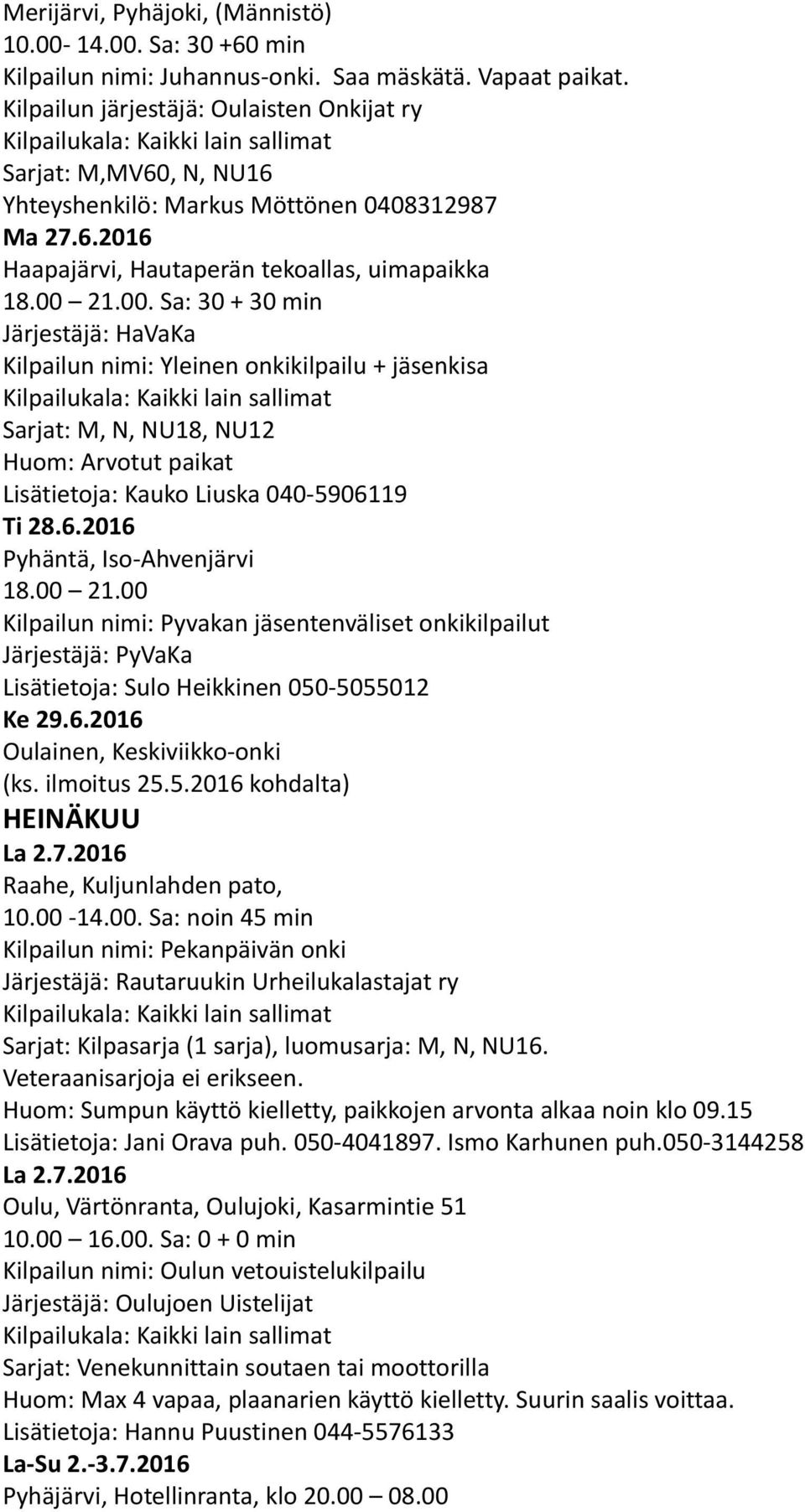 21.00. Sa: 30 + 30 min Järjestäjä: HaVaKa Kilpailun nimi: Yleinen onkikilpailu + jäsenkisa Sarjat: M, N, NU18, NU12 Huom: Arvotut paikat Lisätietoja: Kauko Liuska 040-59061