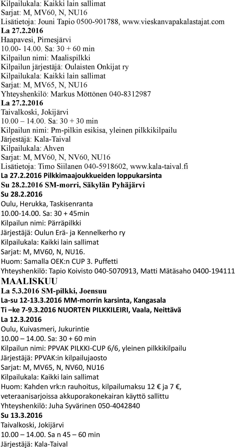 14.00. Sa: 30 + 60 min Kilpailun nimi: Maalispilkki Kilpailun järjestäjä: Oulaisten Onkijat ry Sarjat: M, MV65, N, NU16 Yhteyshenkilö: Markus Möttönen 040-8312987 La 27.2.2016 Taivalkoski, Jokijärvi 10.