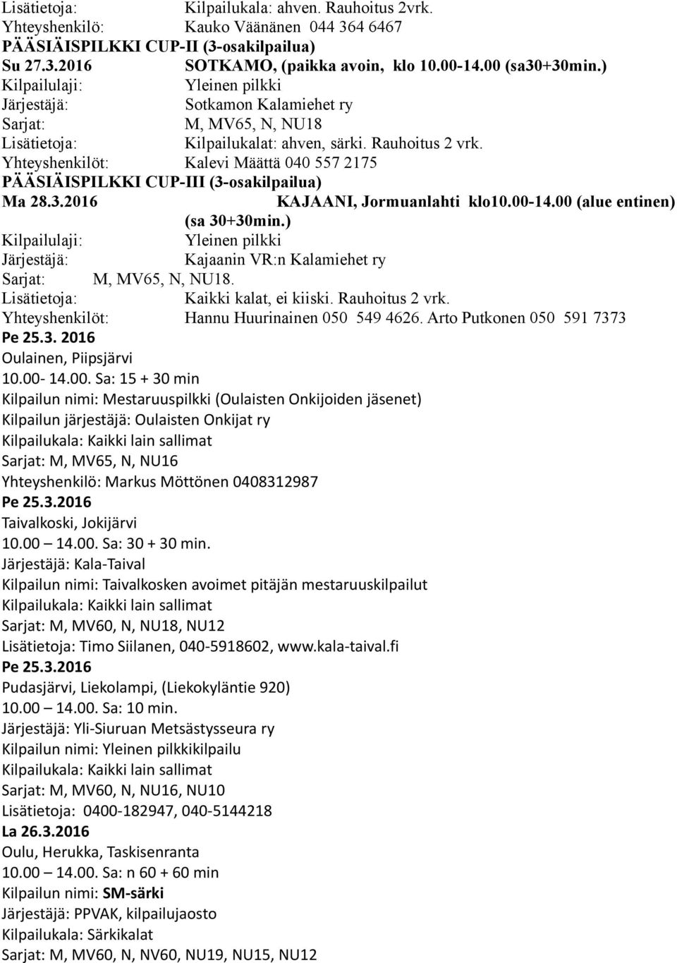 Yhteyshenkilöt: Kalevi Määttä 040 557 2175 PÄÄSIÄISPILKKI CUP-III (3-osakilpailua) Ma 28.3.2016 KAJAANI, Jormuanlahti klo10.00-14.00 (alue entinen) (sa 30+30min.