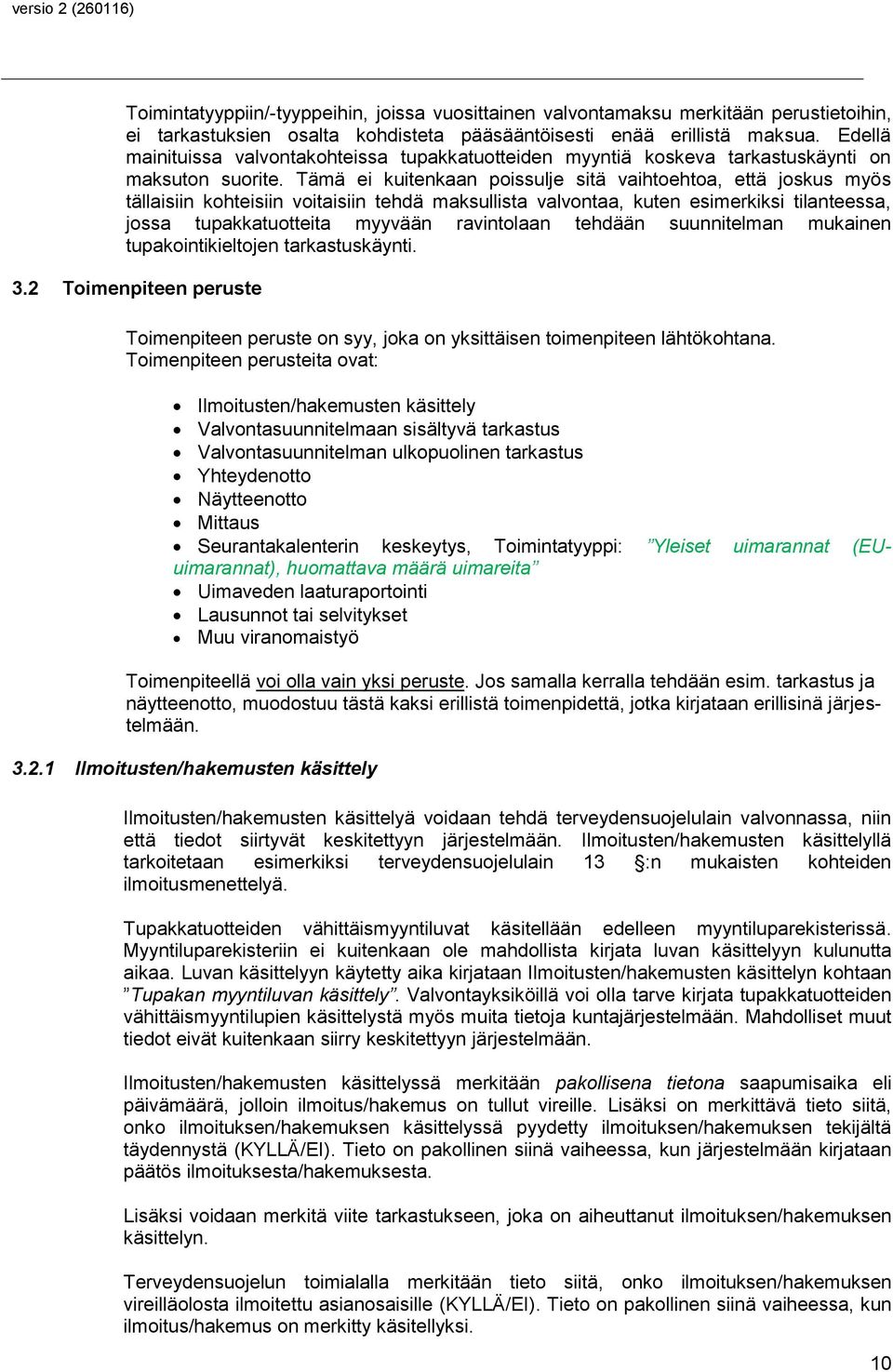 Tämä ei kuitenkaan poissulje sitä vaihtoehtoa, että joskus myös tällaisiin kohteisiin voitaisiin tehdä maksullista valvontaa, kuten esimerkiksi tilanteessa, jossa tupakkatuotteita myyvään ravintolaan