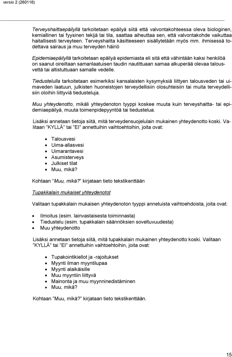 ihmisessä todettava sairaus ja muu terveyden häiriö Epidemiaepäilyllä tarkoitetaan epäilyä epidemiasta eli sitä että vähintään kaksi henkilöä on saanut oireiltaan samanlaatuisen taudin nautittuaan