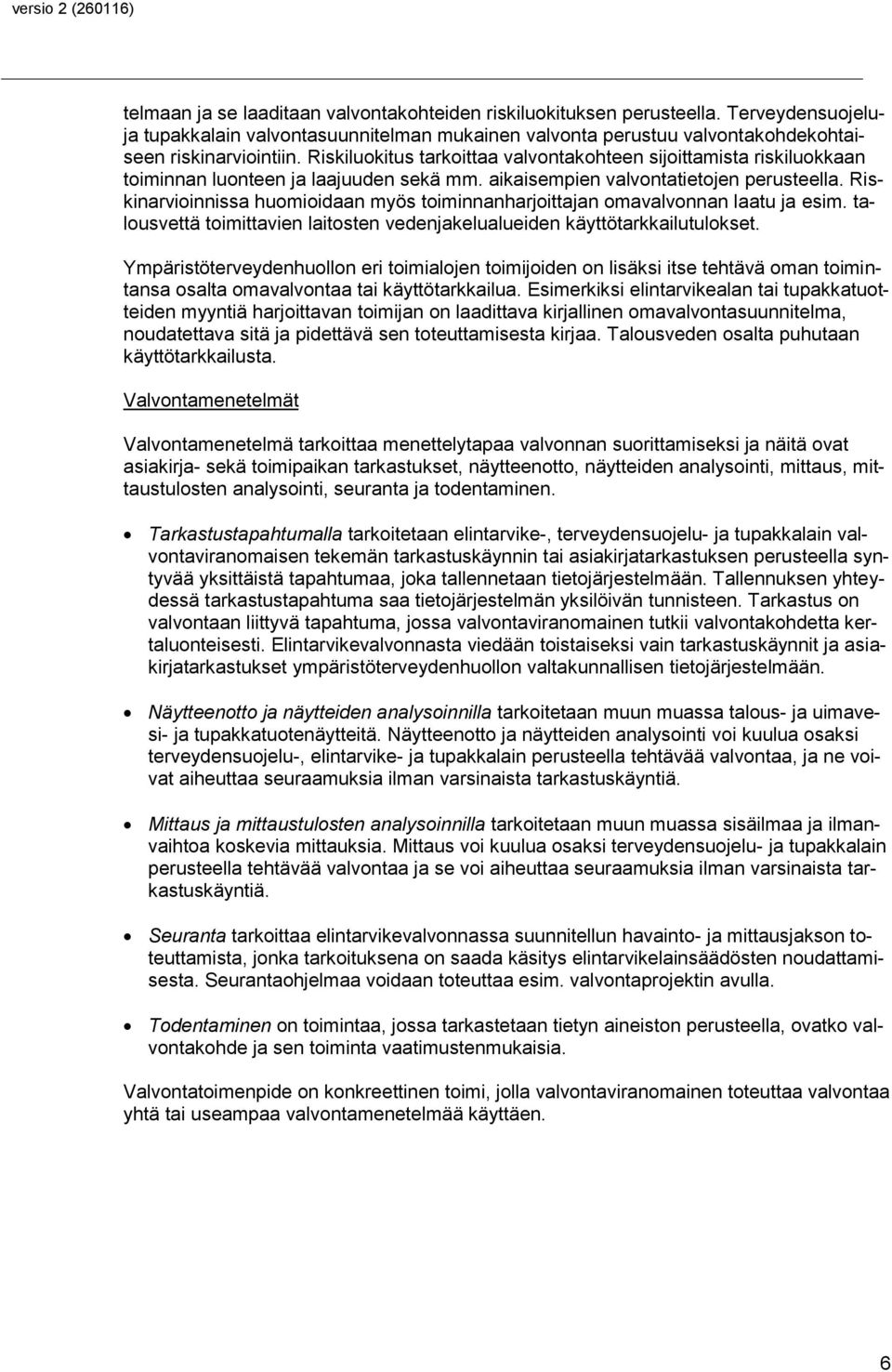 Riskinarvioinnissa huomioidaan myös toiminnanharjoittajan omavalvonnan laatu ja esim. talousvettä toimittavien laitosten vedenjakelualueiden käyttötarkkailutulokset.