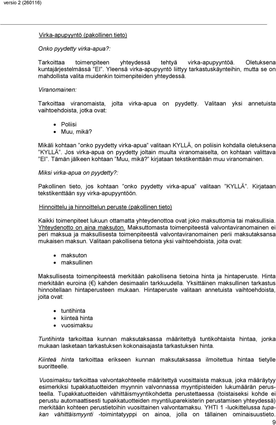 Valitaan yksi annetuista vaihtoehdoista, jotka ovat: Poliisi Muu, mikä? Mikäli kohtaan onko pyydetty virka-apua valitaan KYLLÄ, on poliisin kohdalla oletuksena KYLLÄ.