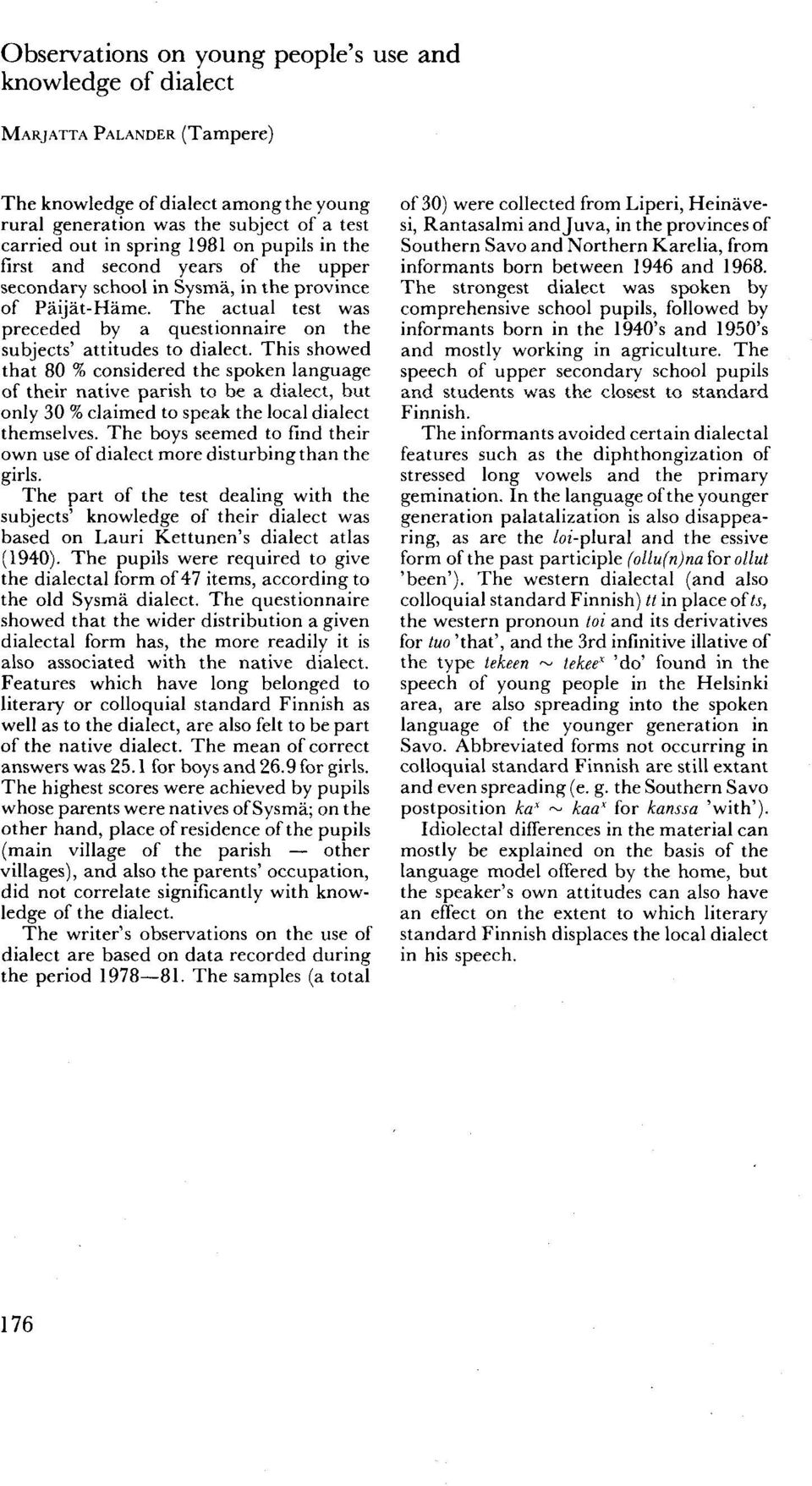 This showed that 80 % considered the spoken language of their native parish to be a dialect, but only 30 % claimed to speak the local dialect themselves.