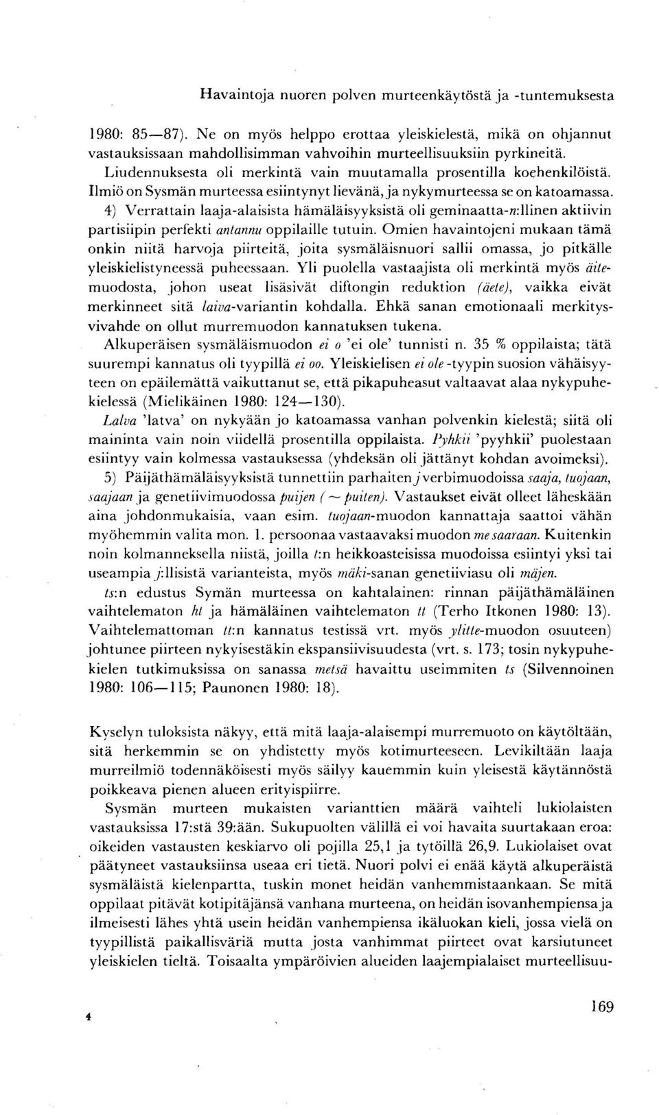 4) Verrattain laaja-alaisista hämäläisyyksistä oli geminaatta-ndlinen aktiivin partisiipin perfekti antannu oppilaille tutuin.