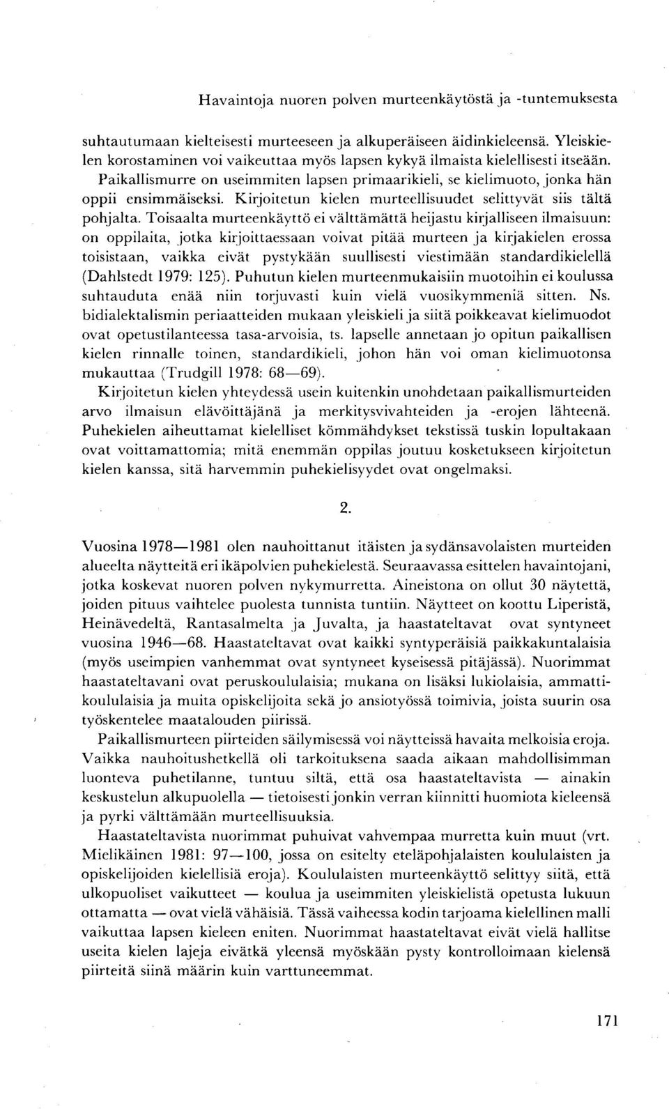 Kirjoitetun kielen murteellisuudet selittyvät siis tältä pohjalta.