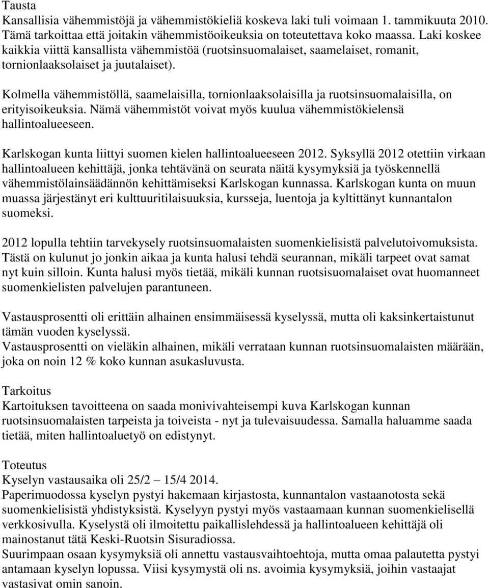 Kolmella vähemmistöllä, saamelaisilla, tornionlaaksolaisilla ja ruotsinsuomalaisilla, on erityisoikeuksia. Nämä vähemmistöt voivat myös kuulua vähemmistökielensä hallintoalueeseen.