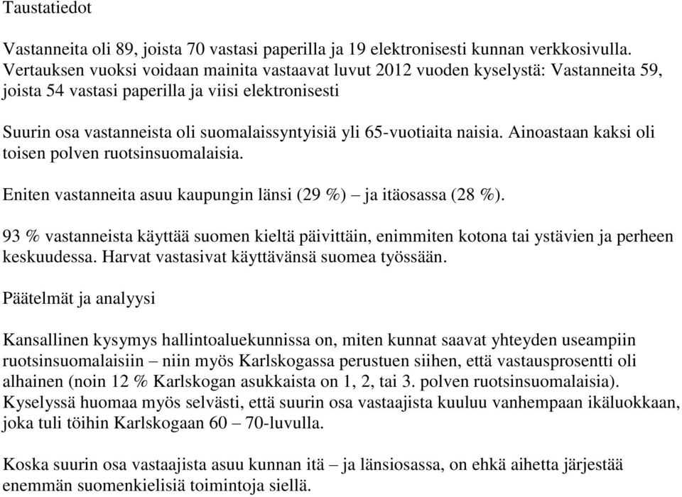 65-vuotiaita naisia. Ainoastaan kaksi oli toisen polven ruotsinsuomalaisia. Eniten vastanneita asuu kaupungin länsi (29 %) ja itäosassa (28 %).