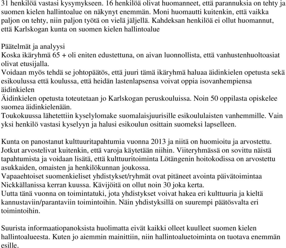 Kahdeksan henkilöä ei ollut huomannut, että Karlskogan kunta on suomen kielen hallintoalue Päätelmät ja analyysi Koska ikäryhmä 65 + oli eniten edustettuna, on aivan luonnollista, että