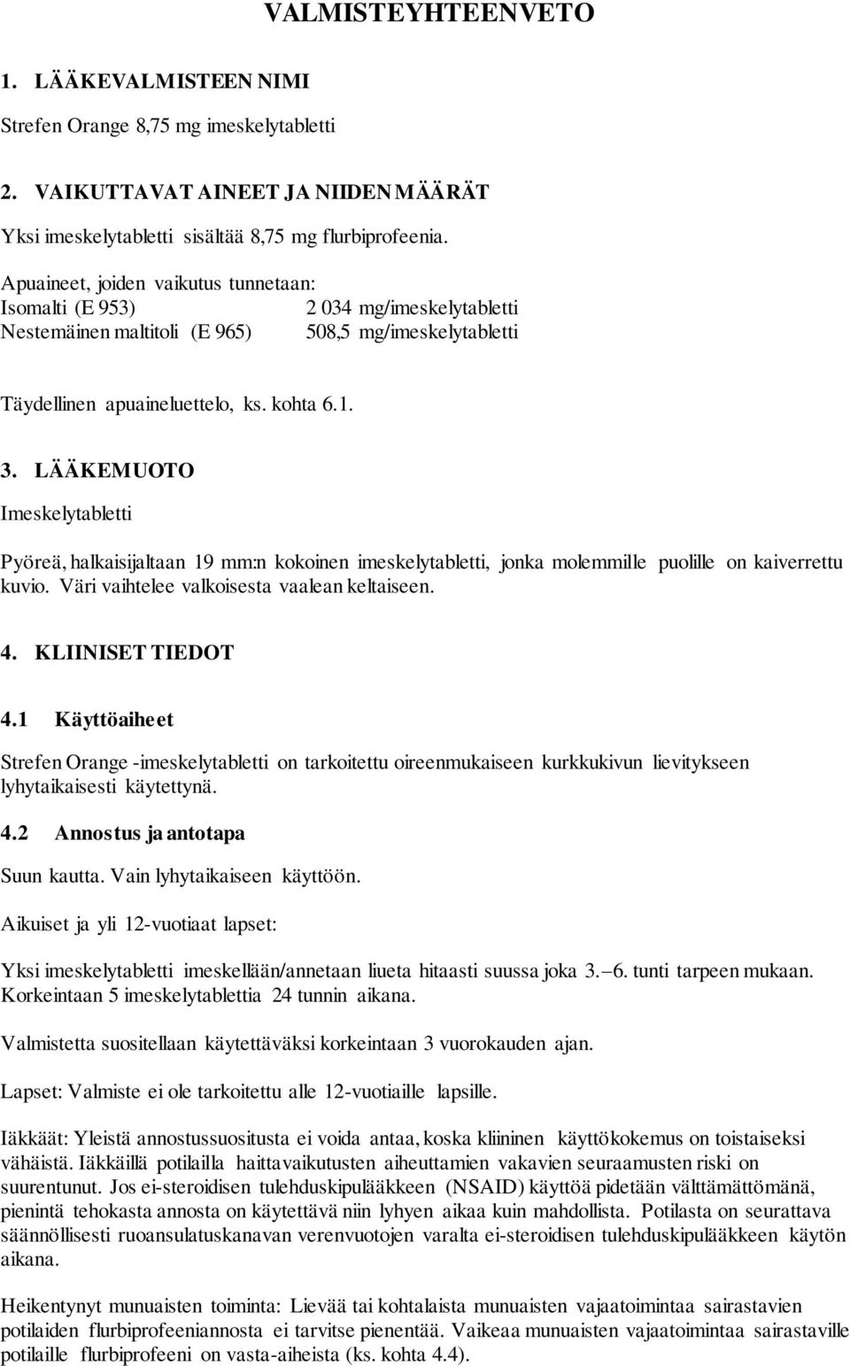 LÄÄKEMUOTO Imeskelytabletti Pyöreä, halkaisijaltaan 19 mm:n kokoinen imeskelytabletti, jonka molemmille puolille on kaiverrettu kuvio. Väri vaihtelee valkoisesta vaalean keltaiseen. 4.