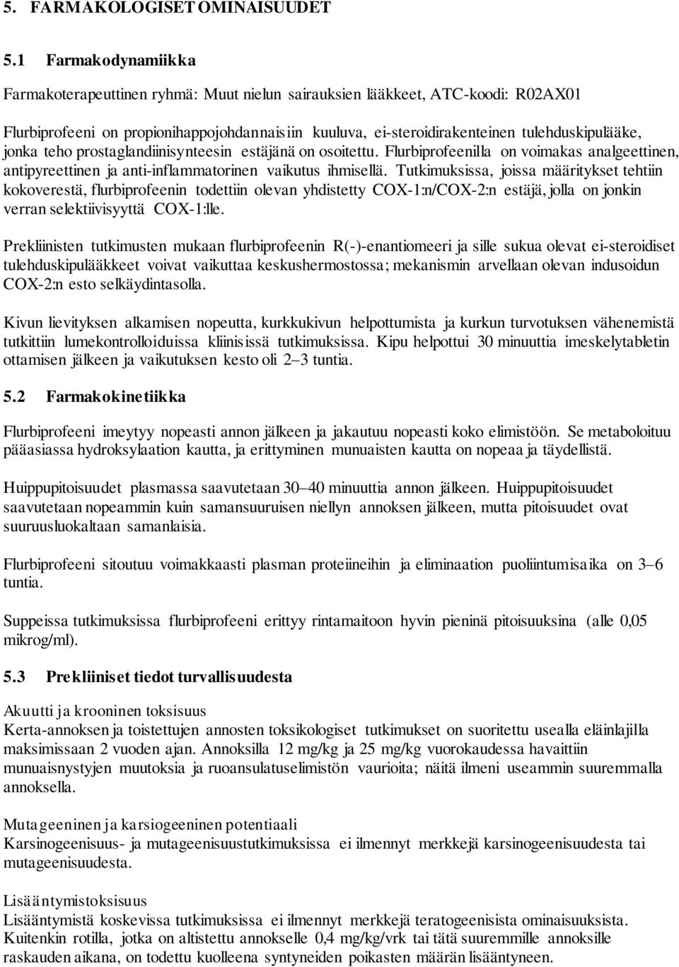 jonka teho prostaglandiinisynteesin estäjänä on osoitettu. Flurbiprofeenilla on voimakas analgeettinen, antipyreettinen ja anti-inflammatorinen vaikutus ihmisellä.