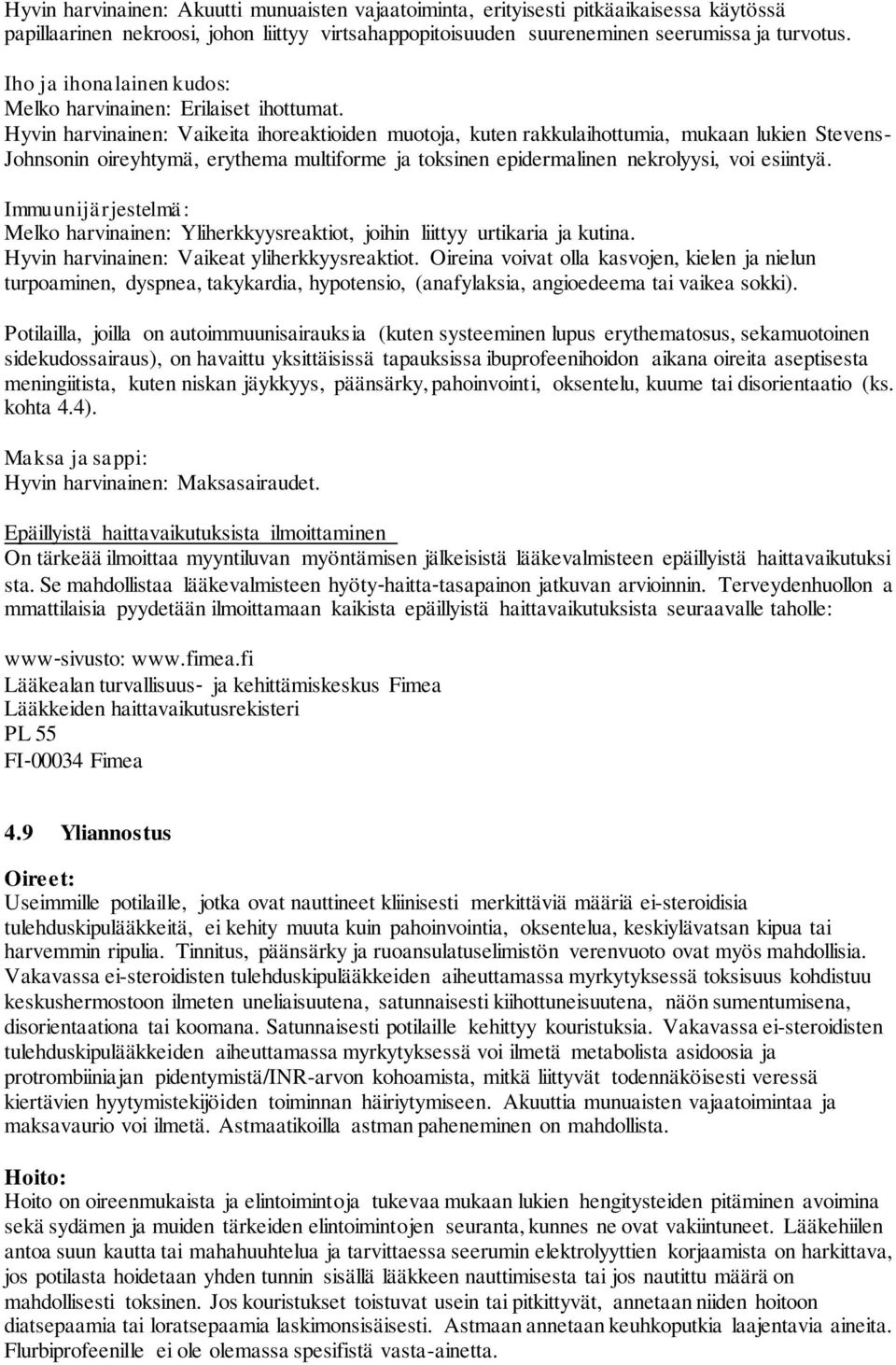 Hyvin harvinainen: Vaikeita ihoreaktioiden muotoja, kuten rakkulaihottumia, mukaan lukien Stevens- Johnsonin oireyhtymä, erythema multiforme ja toksinen epidermalinen nekrolyysi, voi esiintyä.