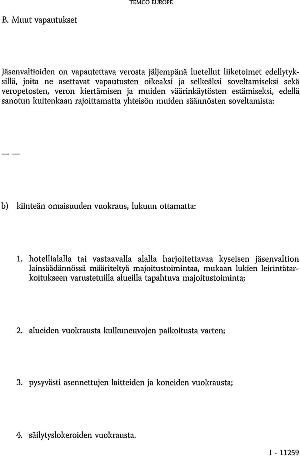 veron kiertämisen ja muiden väärinkäytösten estämiseksi, edellä sanotun kuitenkaan rajoittamatta yhteisön muiden säännösten soveltamista: b) kiinteän omaisuuden vuokraus, lukuun ottamatta: 1.