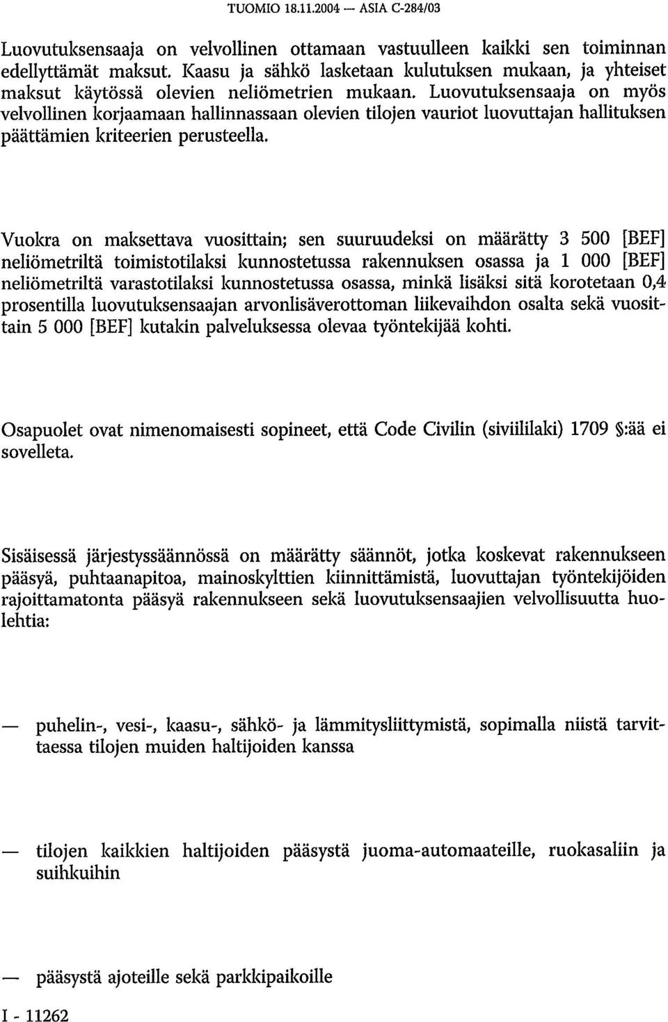 Luovutuksensaaja on myös velvollinen korjaamaan hallinnassaan olevien tilojen vauriot luovuttajan hallituksen päättämien kriteerien perusteella.