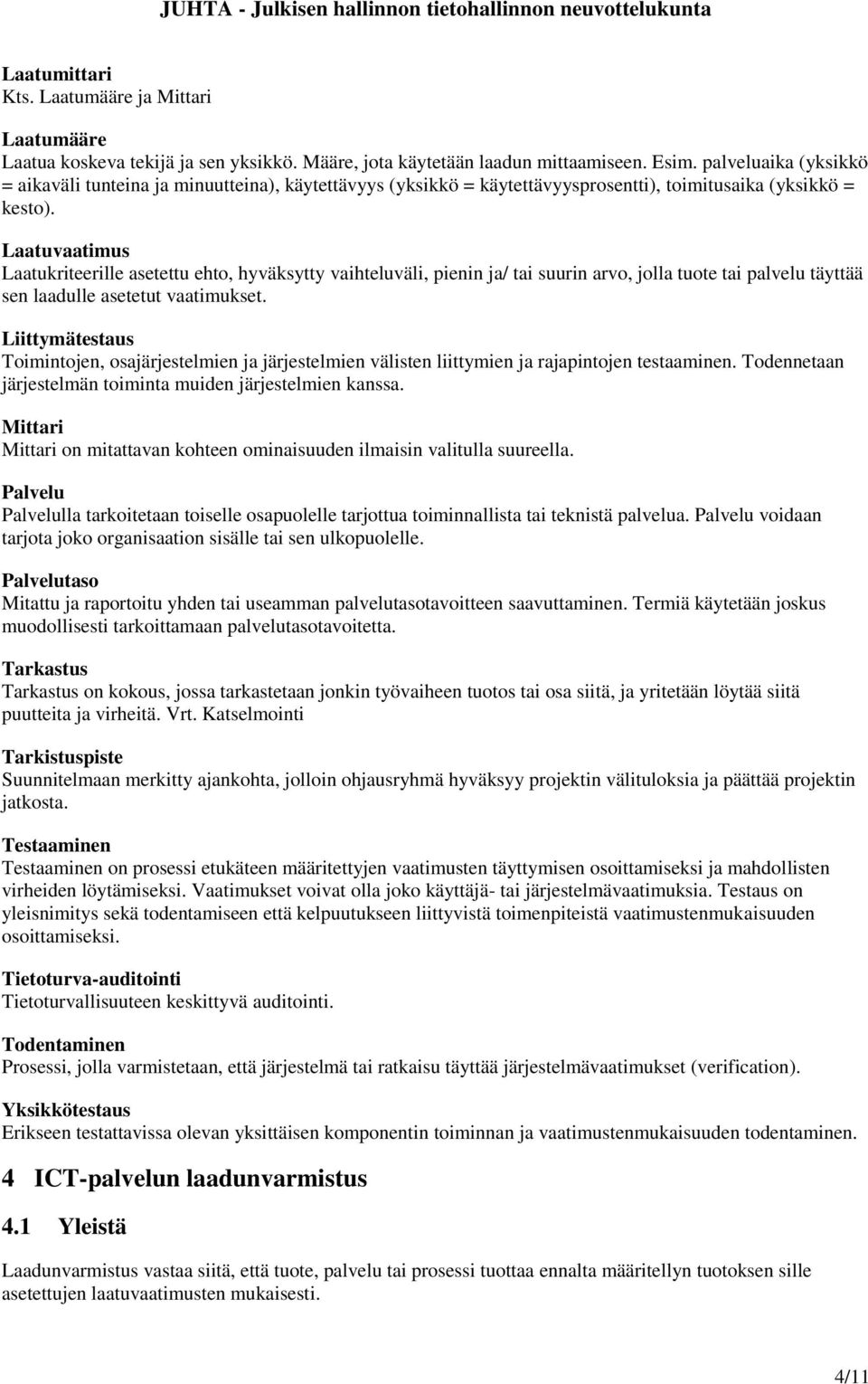 Laatuvaatimus Laatukriteerille asetettu ehto, hyväksytty vaihteluväli, pienin ja/ tai suurin arvo, jolla tuote tai palvelu täyttää sen laadulle asetetut vaatimukset.