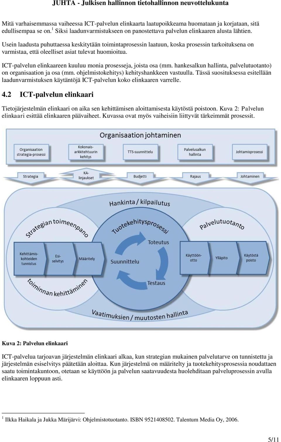 ICT-palvelun elinkaareen kuuluu monia prosesseja, joista osa (mm. hankesalkun hallinta, palvelutuotanto) on organisaation ja osa (mm. ohjelmistokehitys) kehityshankkeen vastuulla.