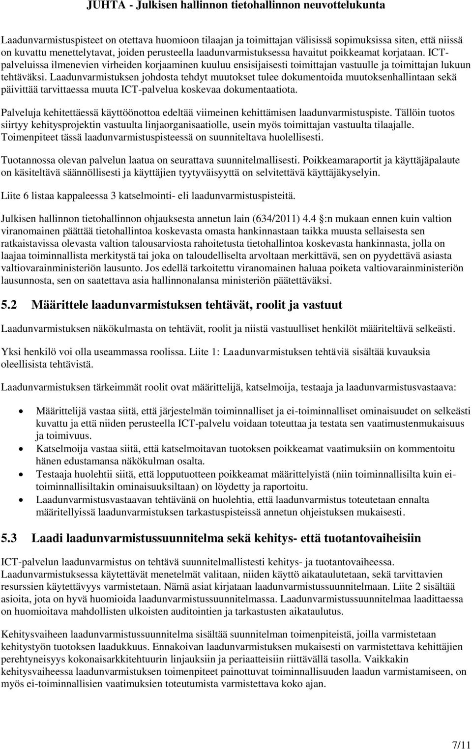 Laadunvarmistuksen johdosta tehdyt muutokset tulee dokumentoida muutoksenhallintaan sekä päivittää tarvittaessa muuta ICT-palvelua koskevaa dokumentaatiota.