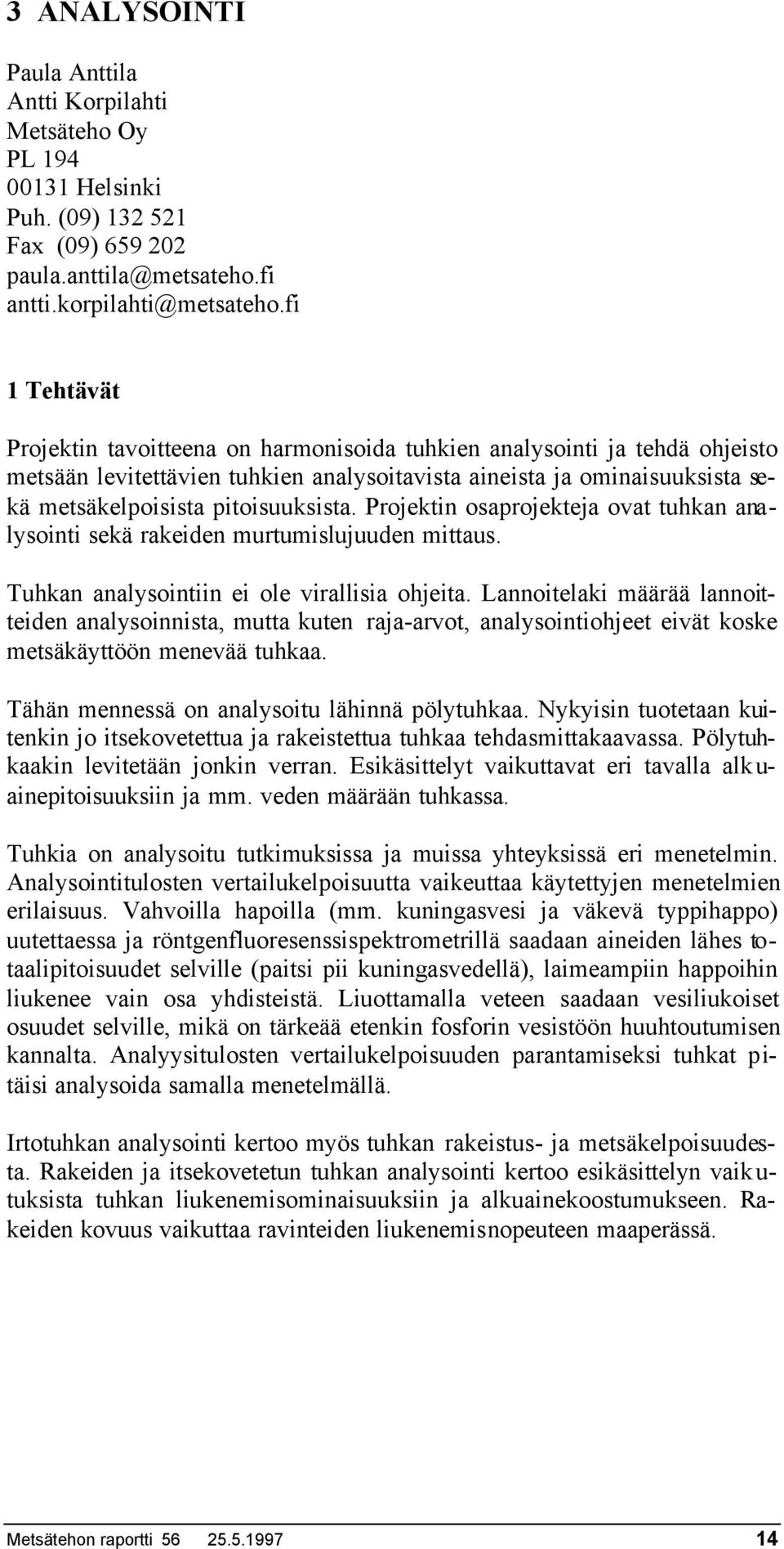 pitoisuuksista. Projektin osaprojekteja ovat tuhkan analysointi sekä rakeiden murtumislujuuden mittaus. Tuhkan analysointiin ei ole virallisia ohjeita.