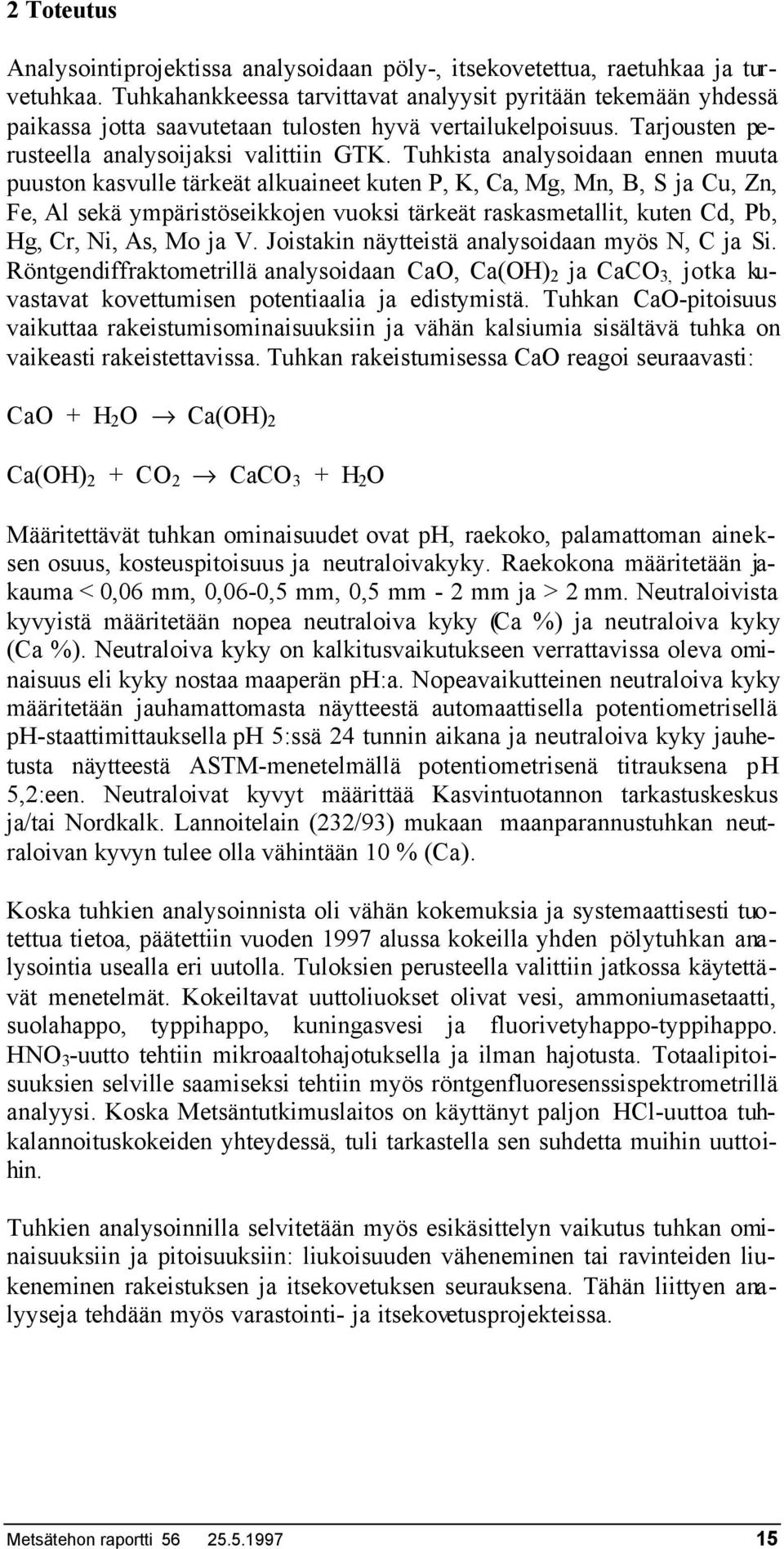 Tuhkista analysoidaan ennen muuta puuston kasvulle tärkeät alkuaineet kuten P, K, Ca, Mg, Mn, B, S ja Cu, Zn, Fe, Al sekä ympäristöseikkojen vuoksi tärkeät raskasmetallit, kuten Cd, Pb, Hg, Cr, Ni,