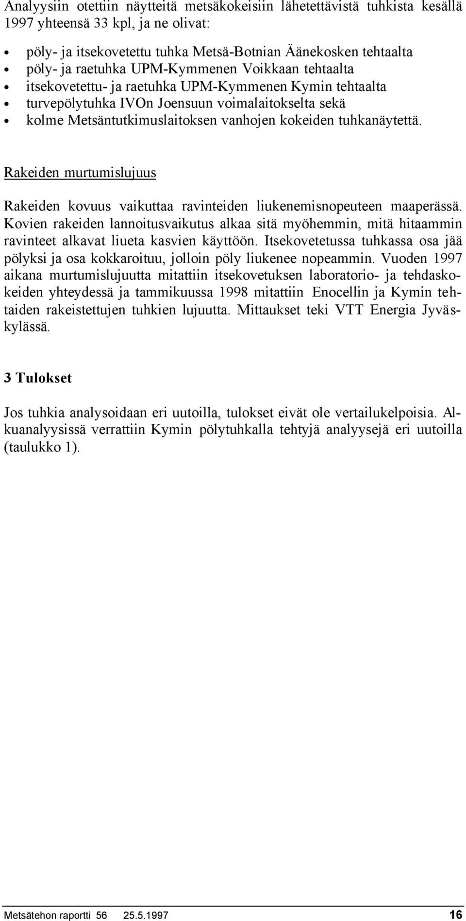 tuhkanäytettä. Rakeiden murtumislujuus Rakeiden kovuus vaikuttaa ravinteiden liukenemisnopeuteen maaperässä.