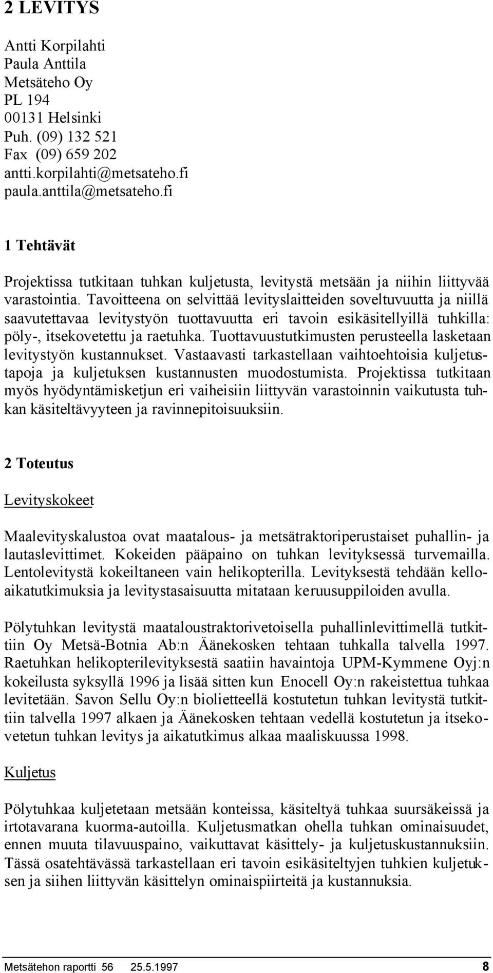 Tavoitteena on selvittää levityslaitteiden soveltuvuutta ja niillä saavutettavaa levitystyön tuottavuutta eri tavoin esikäsitellyillä tuhkilla: pöly-, itsekovetettu ja raetuhka.