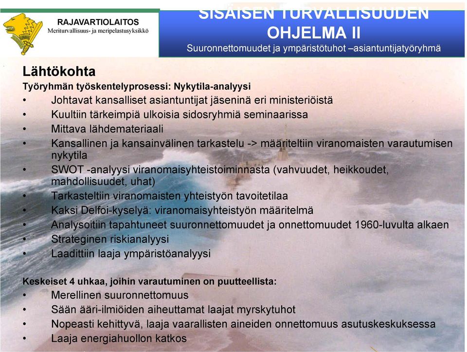 SWOT -analyysi viranomaisyhteistoiminnasta (vahvuudet, heikkoudet, mahdollisuudet, d uhat) Tarkasteltiin viranomaisten yhteistyön tavoitetilaa Kaksi Delfoi-kyselyä: viranomaisyhteistyön määritelmä