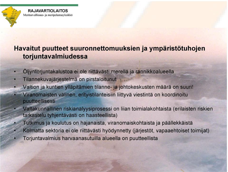 Viranomaisten välinen, erityistilanteisiin liittyvä viestintä on koordinoitu puutteellisesti Valtakunnallinen riskianalyysiprosessi on liian toimialakohtaista (erilaisten