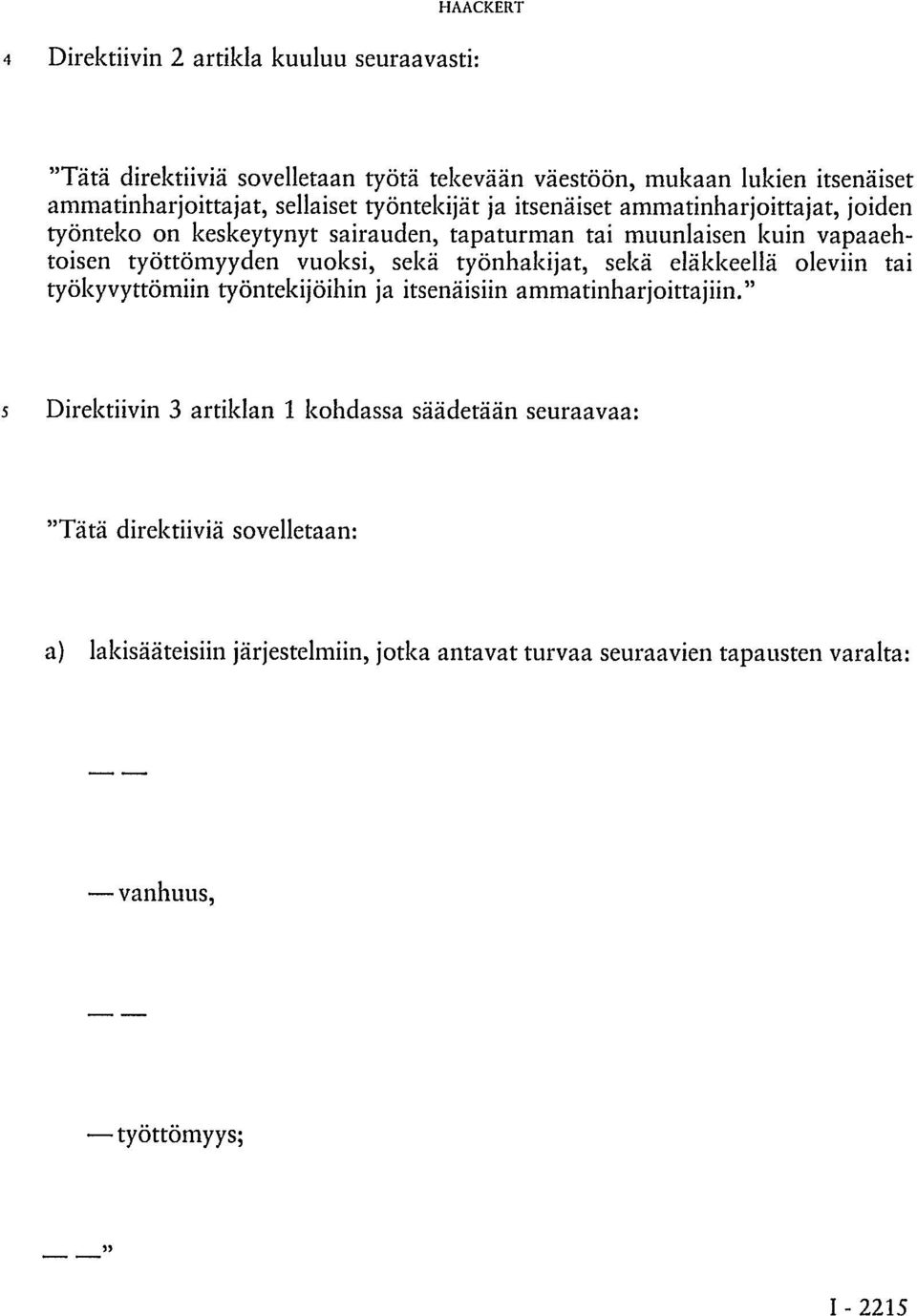 vuoksi, sekä työnhakijat, sekä eläkkeellä oleviin tai työkyvyttömiin työntekijöihin ja itsenäisiin ammatinharjoittajiin.