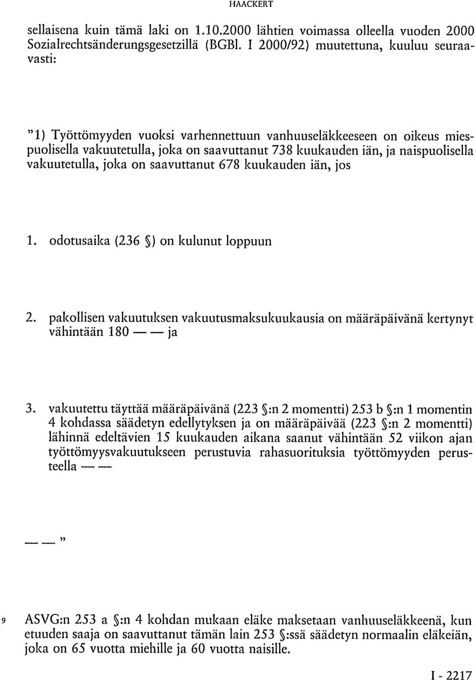 vakuutetulla, joka on saavuttanut 678 kuukauden iän, jos 1. odotusaika (236 ) on kulunut loppuun 2. pakollisen vakuutuksen vakuutusmaksukuukausia on määräpäivänä kertynyt vähintään 180 ja 3.