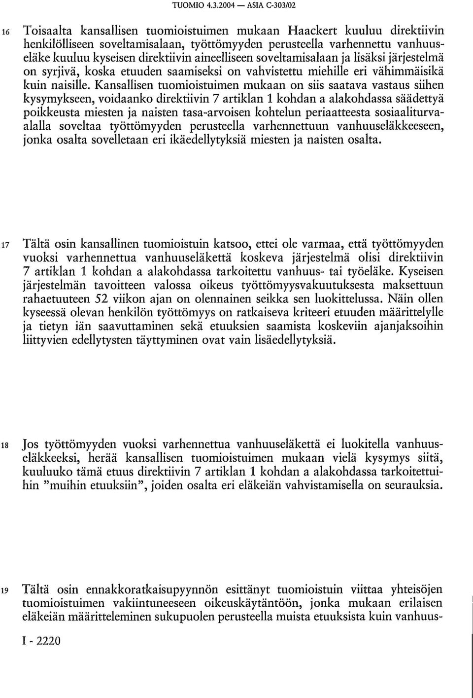 direktiivin aineelliseen soveltamisalaan ja lisäksi järjestelmä on syrjivä, koska etuuden saamiseksi on vahvistettu miehille eri vähimmäisikä kuin naisille.