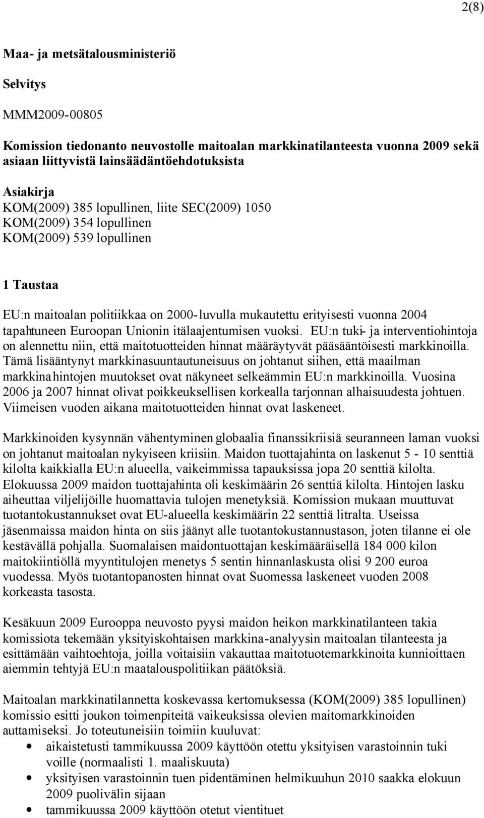 Euroopan Unionin itälaajentumisen vuoksi. EU:n tuki- ja interventiohintoja on alennettu niin, että maitotuotteiden hinnat määräytyvät pääsääntöisesti markkinoilla.