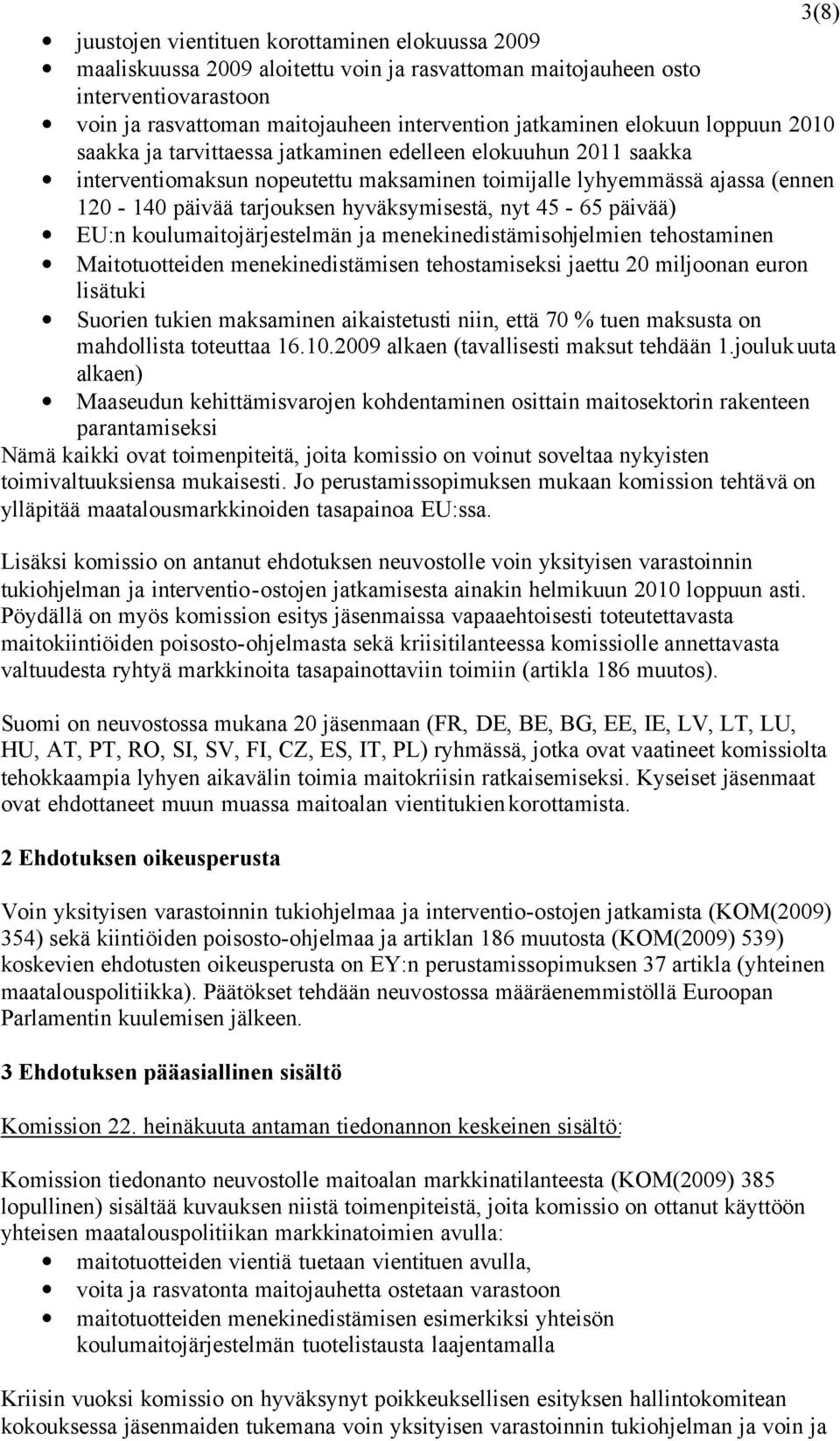 hyväksymisestä, nyt 45-65 päivää) EU:n koulumaitojärjestelmän ja menekinedistämisohjelmien tehostaminen Maitotuotteiden menekinedistämisen tehostamiseksi jaettu 20 miljoonan euron lisätuki Suorien