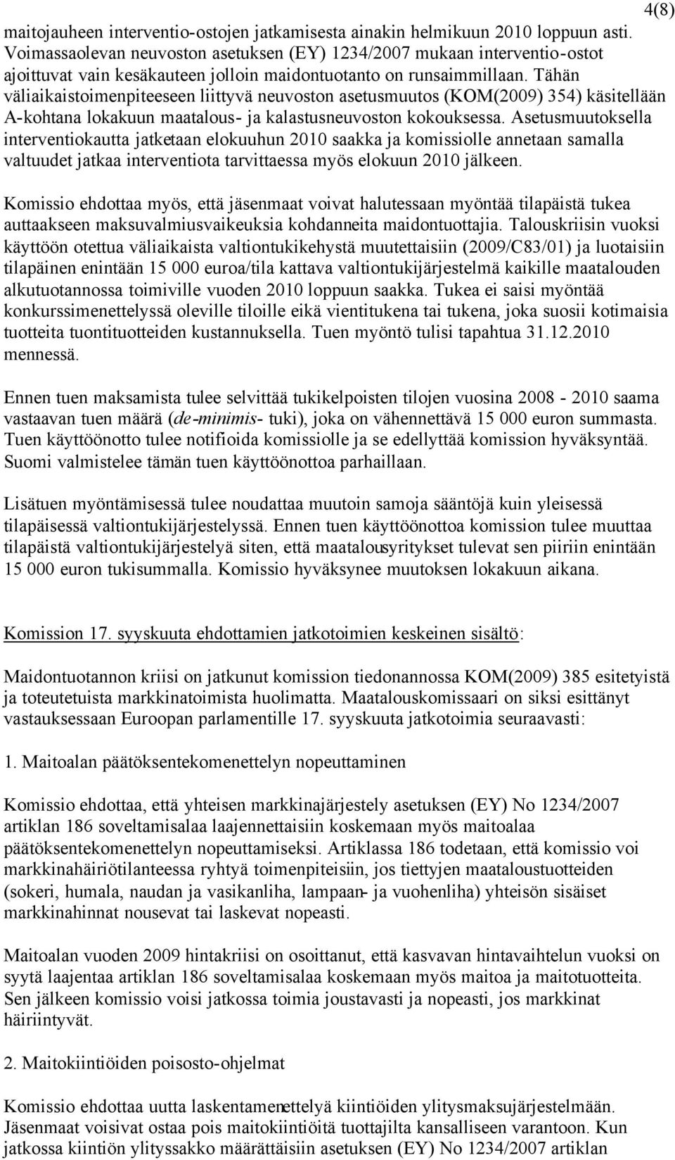 Tähän väliaikaistoimenpiteeseen liittyvä neuvoston asetusmuutos (KOM(2009) 354) käsitellään A-kohtana lokakuun maatalous- ja kalastusneuvoston kokouksessa.