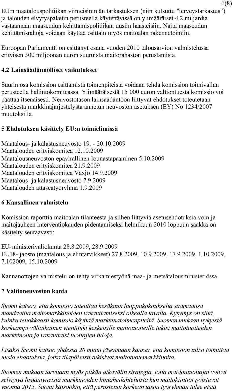 Euroopan Parlamentti on esittänyt osana vuoden 2010 talousarvion valmistelussa erityisen 300 miljoonan euron suuruista maitorahaston perustamista. 4.