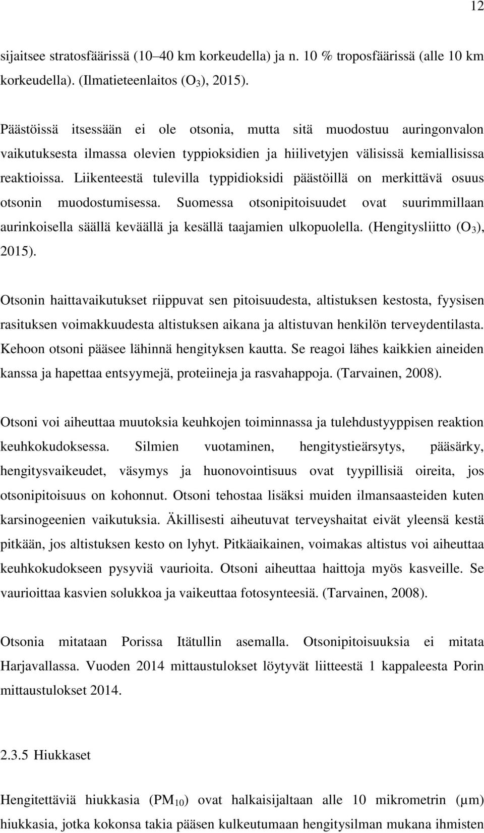 Liikenteestä tulevilla typpidioksidi päästöillä on merkittävä osuus otsonin muodostumisessa.