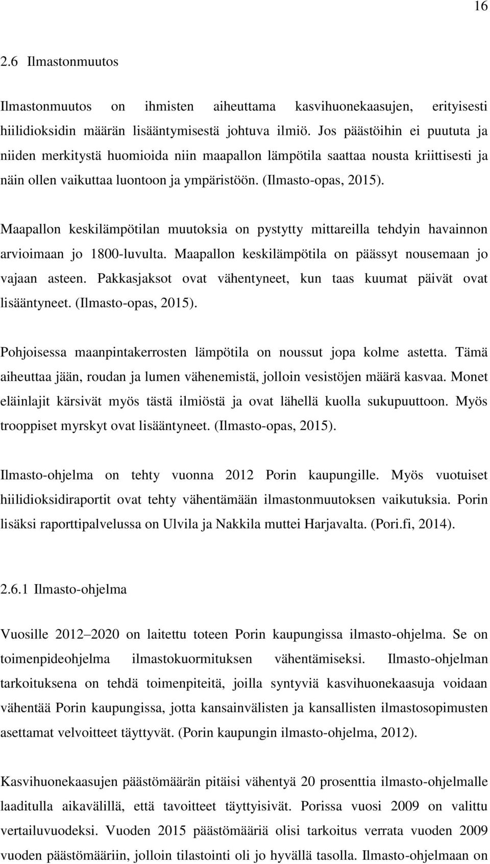 Maapallon keskilämpötilan muutoksia on pystytty mittareilla tehdyin havainnon arvioimaan jo 1800-luvulta. Maapallon keskilämpötila on päässyt nousemaan jo vajaan asteen.