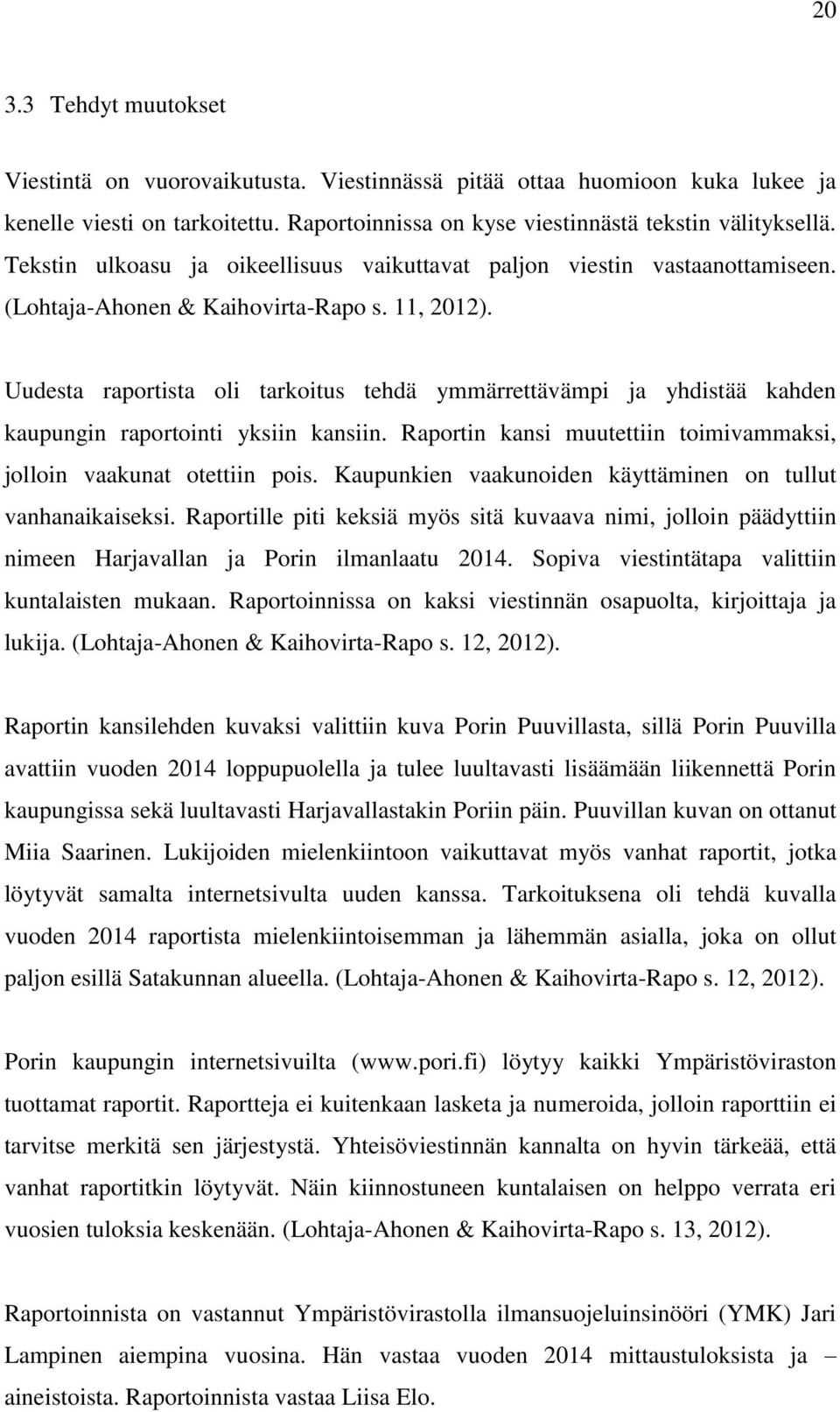 Uudesta raportista oli tarkoitus tehdä ymmärrettävämpi ja yhdistää kahden kaupungin raportointi yksiin kansiin. Raportin kansi muutettiin toimivammaksi, jolloin vaakunat otettiin pois.