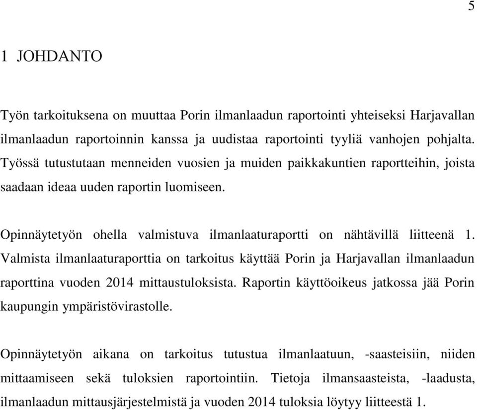 Valmista ilmanlaaturaporttia on tarkoitus käyttää Porin ja Harjavallan ilmanlaadun raporttina vuoden 2014 mittaustuloksista. Raportin käyttöoikeus jatkossa jää Porin kaupungin ympäristövirastolle.