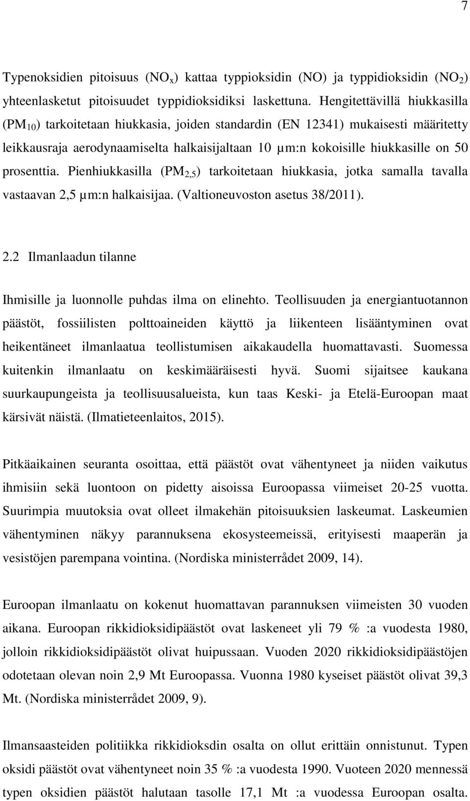 prosenttia. Pienhiukkasilla (PM 2,5 ) tarkoitetaan hiukkasia, jotka samalla tavalla vastaavan 2,5 µm:n halkaisijaa. (Valtioneuvoston asetus 38/2011). 2.2 Ilmanlaadun tilanne Ihmisille ja luonnolle puhdas ilma on elinehto.