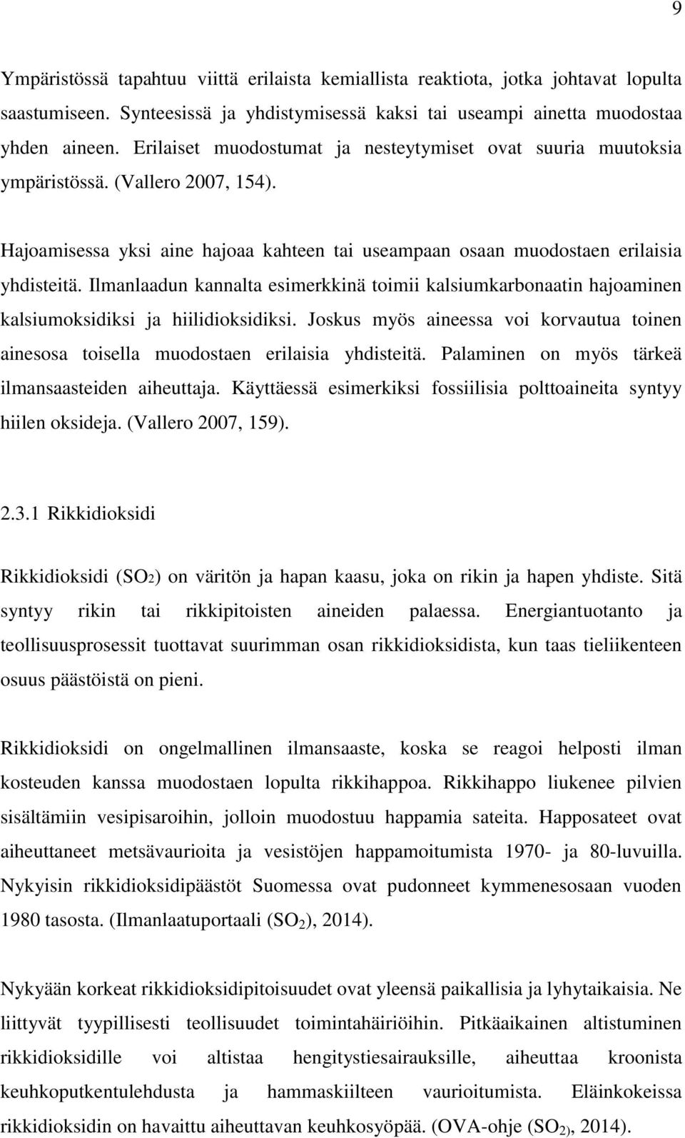 Ilmanlaadun kannalta esimerkkinä toimii kalsiumkarbonaatin hajoaminen kalsiumoksidiksi ja hiilidioksidiksi. Joskus myös aineessa voi korvautua toinen ainesosa toisella muodostaen erilaisia yhdisteitä.