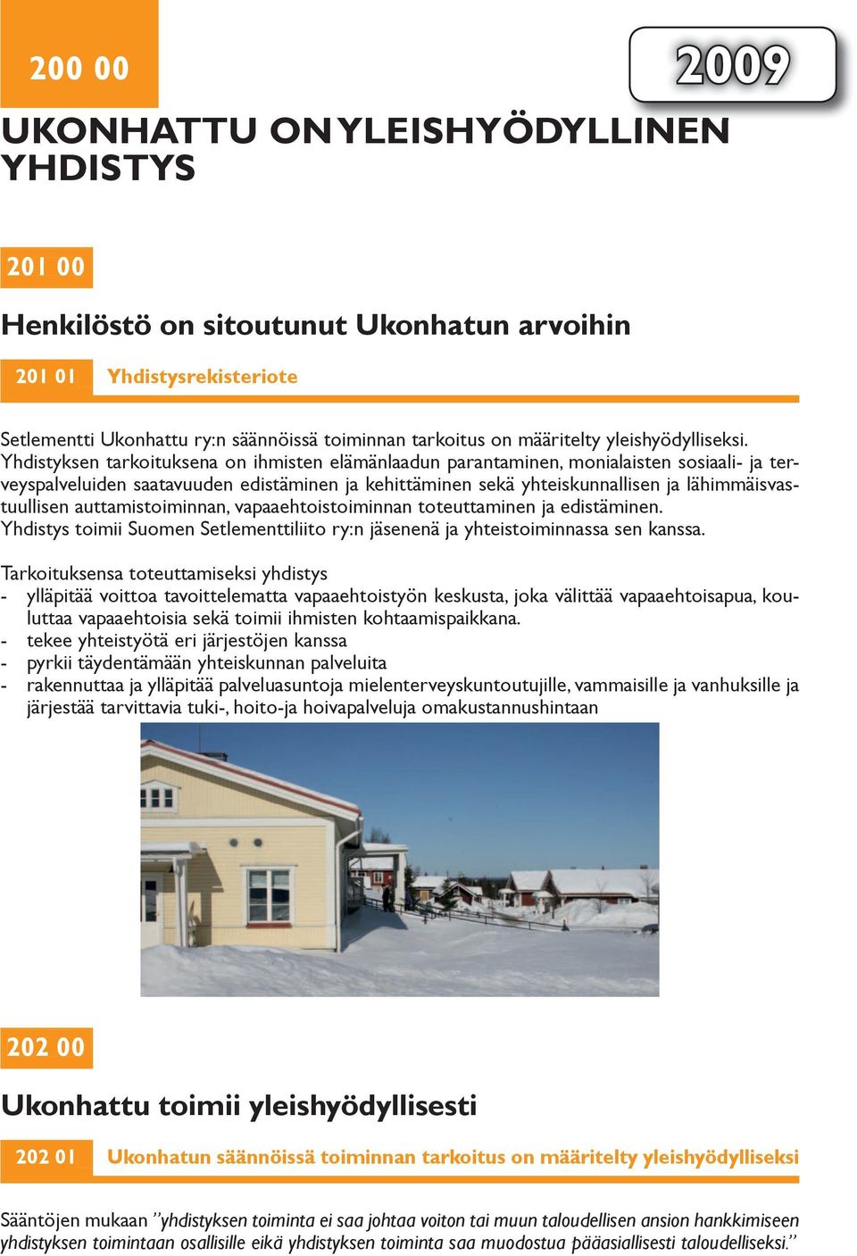 Yhdistyksen tarkoituksena on ihmisten elämänlaadun parantaminen, monialaisten sosiaali- ja terveyspalveluiden saatavuuden edistäminen ja kehittäminen sekä yhteiskunnallisen ja lähimmäisvastuullisen