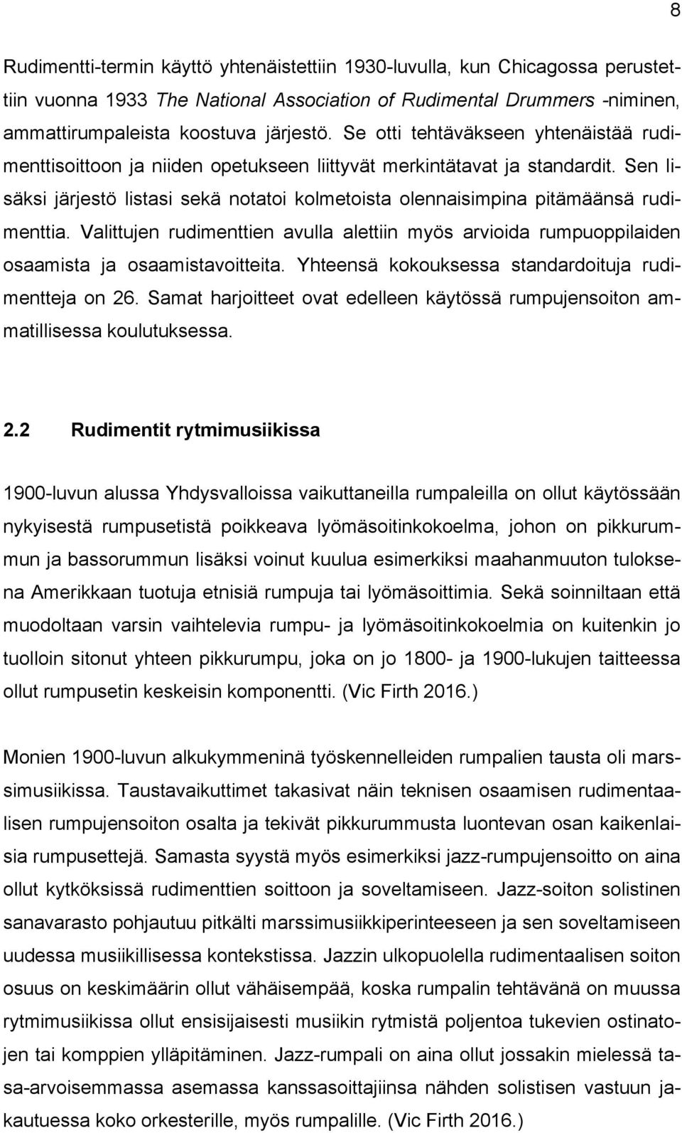 Sen lisäksi järjestö listasi sekä notatoi kolmetoista olennaisimpina pitämäänsä rudimenttia. Valittujen rudimenttien avulla alettiin myös arvioida rumpuoppilaiden osaamista ja osaamistavoitteita.