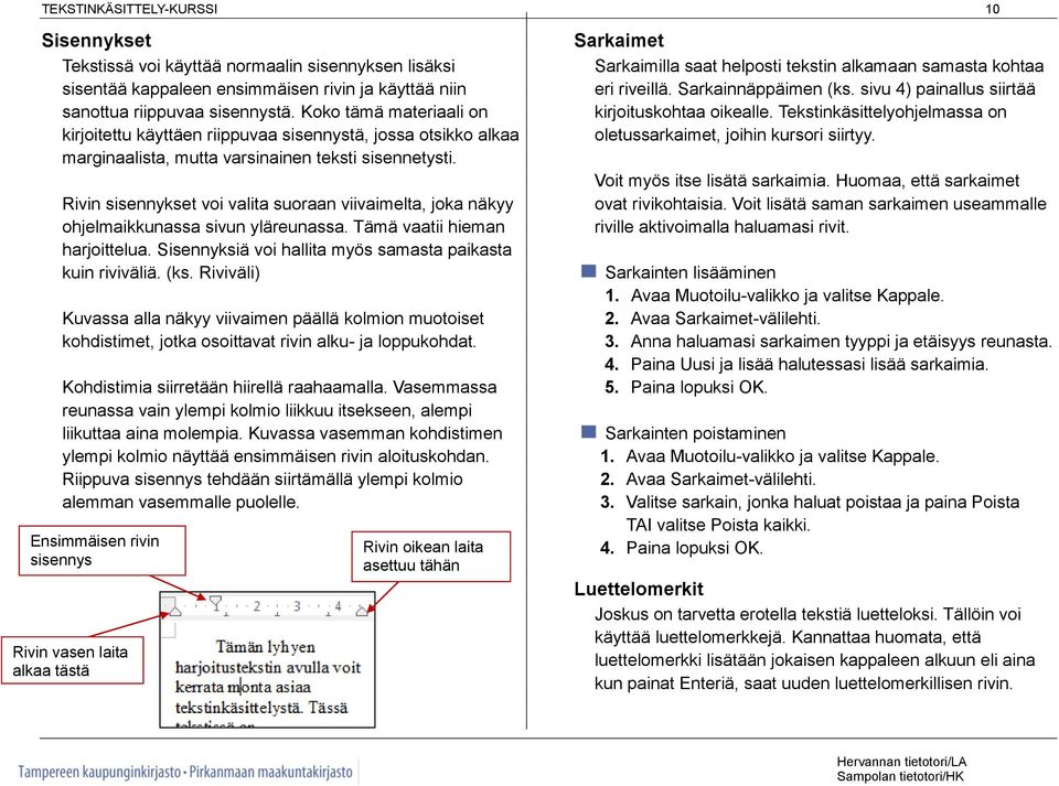 Rivin sisennykset voi valita suoraan viivaimelta, joka näkyy ohjelmaikkunassa sivun yläreunassa. Tämä vaatii hieman harjoittelua. Sisennyksiä voi hallita myös samasta paikasta kuin riviväliä. (ks.