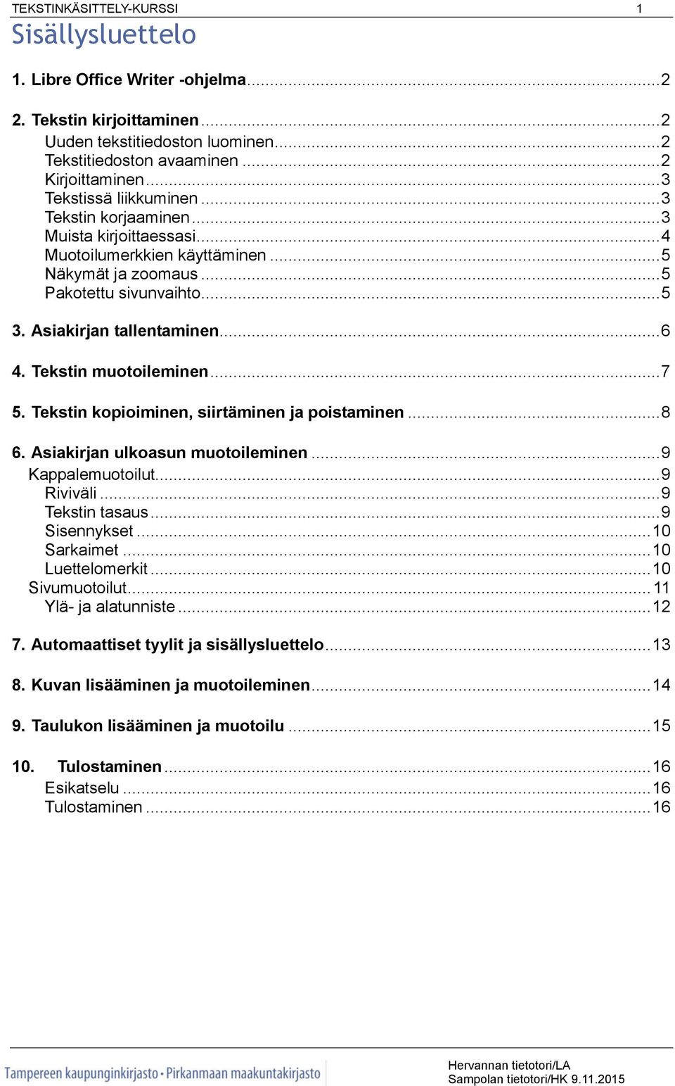 .. 6 4. Tekstin muotoileminen... 7 5. Tekstin kopioiminen, siirtäminen ja poistaminen... 8 6. Asiakirjan ulkoasun muotoileminen... 9 Kappalemuotoilut... 9 Riviväli... 9 Tekstin tasaus... 9 Sisennykset.