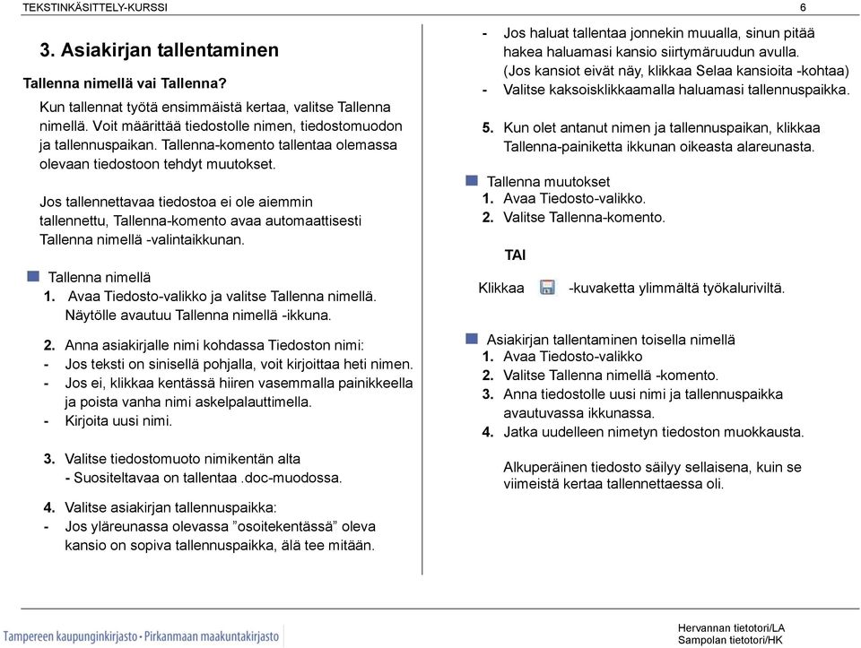 Jos tallennettavaa tiedostoa ei ole aiemmin tallennettu, Tallenna-komento avaa automaattisesti Tallenna nimellä -valintaikkunan. Tallenna nimellä 1. Avaa Tiedosto-valikko ja valitse Tallenna nimellä.