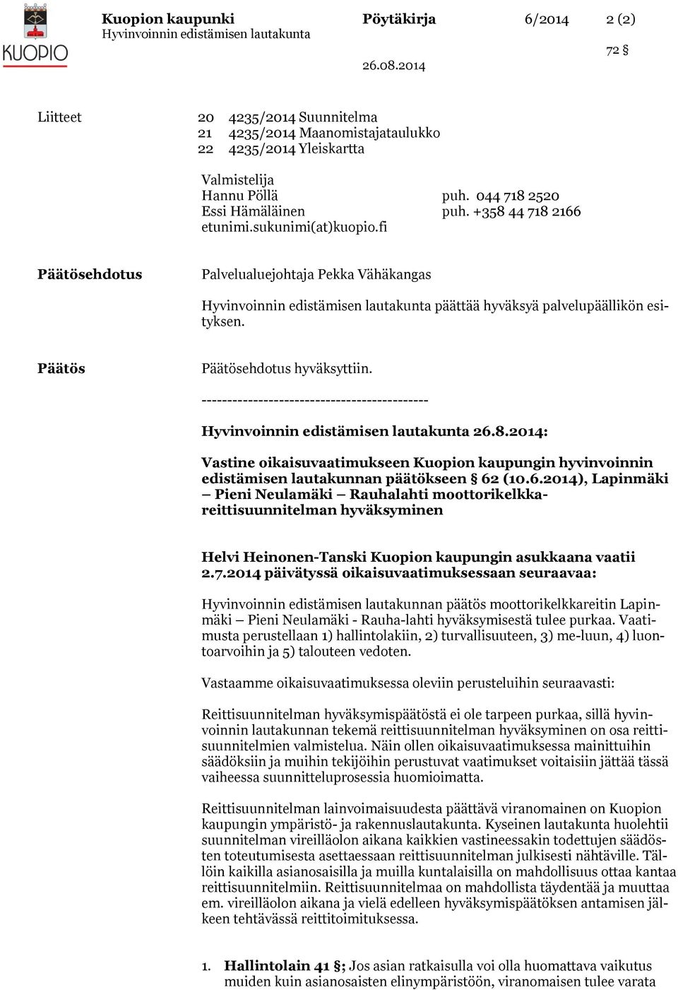 -------------------------------------------- 26.8.2014: Vastine oikaisuvaatimukseen Kuopion kaupungin hyvinvoinnin edistämisen lautakunnan päätökseen 62 (10.6.2014), Lapinmäki Pieni Neulamäki Rauhalahti moottorikelkkareittisuunnitelman hyväksyminen Helvi Heinonen-Tanski Kuopion kaupungin asukkaana vaatii 2.