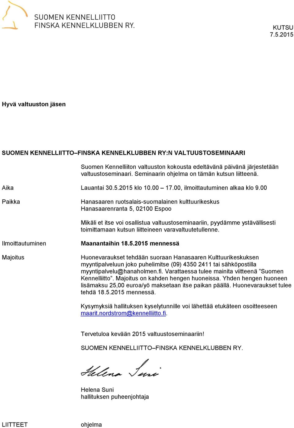 00 Paikka Hanasaaren ruotsalais-suomalainen kulttuurikeskus Hanasaarenranta 5, 02100 Espoo Mikäli et itse voi osallistua valtuustoseminaariin, pyydämme ystävällisesti toimittamaan kutsun liitteineen